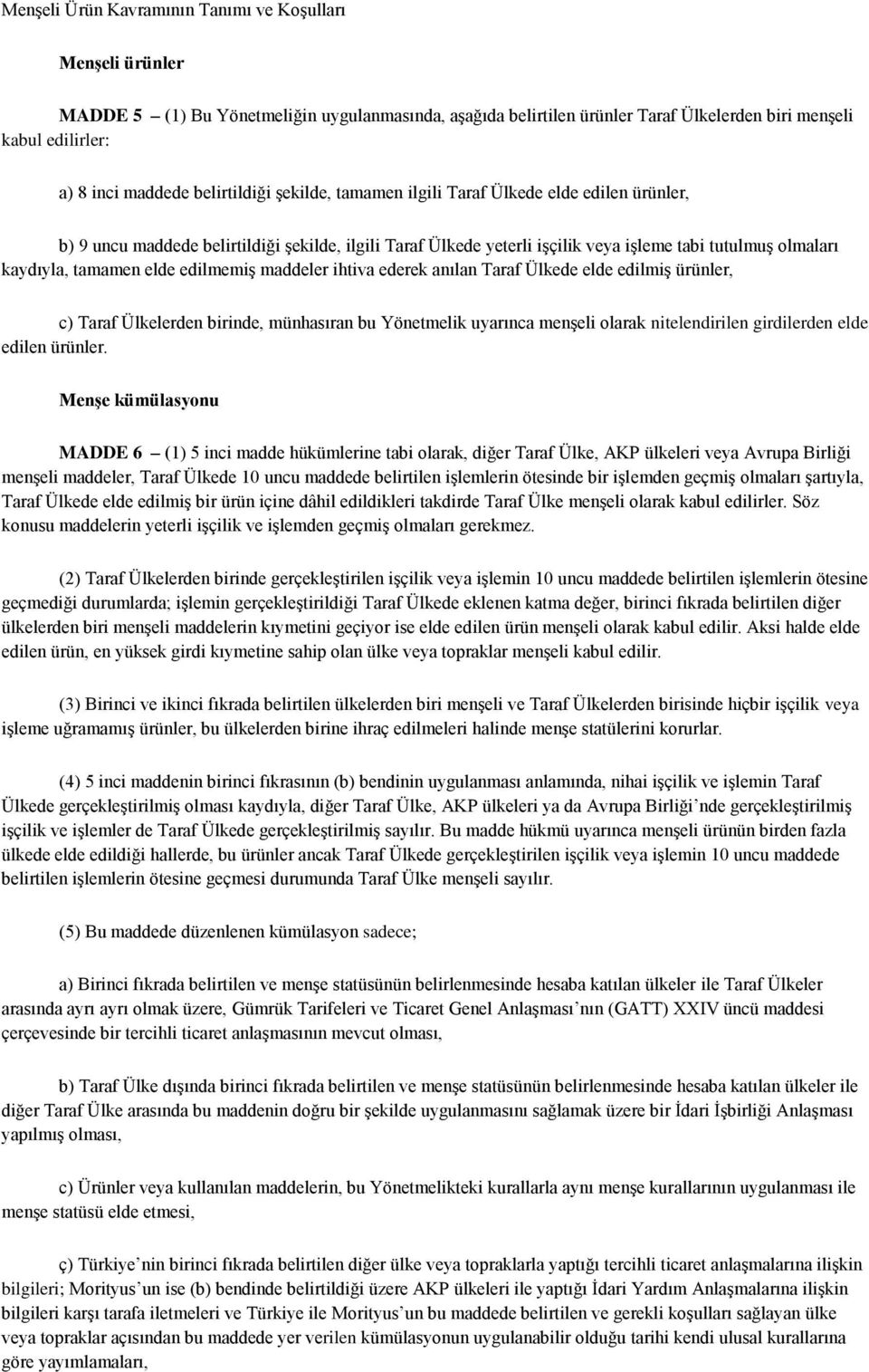 elde edilmemiş maddeler ihtiva ederek anılan Taraf Ülkede elde edilmiş ürünler, c) Taraf Ülkelerden birinde, münhasıran bu Yönetmelik uyarınca menşeli olarak nitelendirilen girdilerden elde edilen