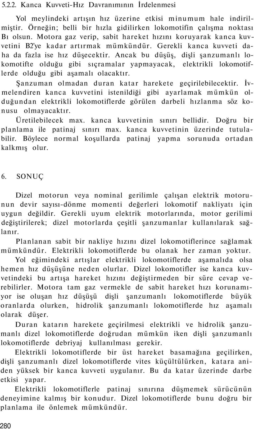 Ancak bu düşüş, dişli şanzumanlı lokomotifte olduğu gibi sıçramalar yapmayacak, elektrikli lokomotiflerde olduğu gibi aşamalı olacaktır. Şanzuman olmadan duran katar harekete geçirilebilecektir.