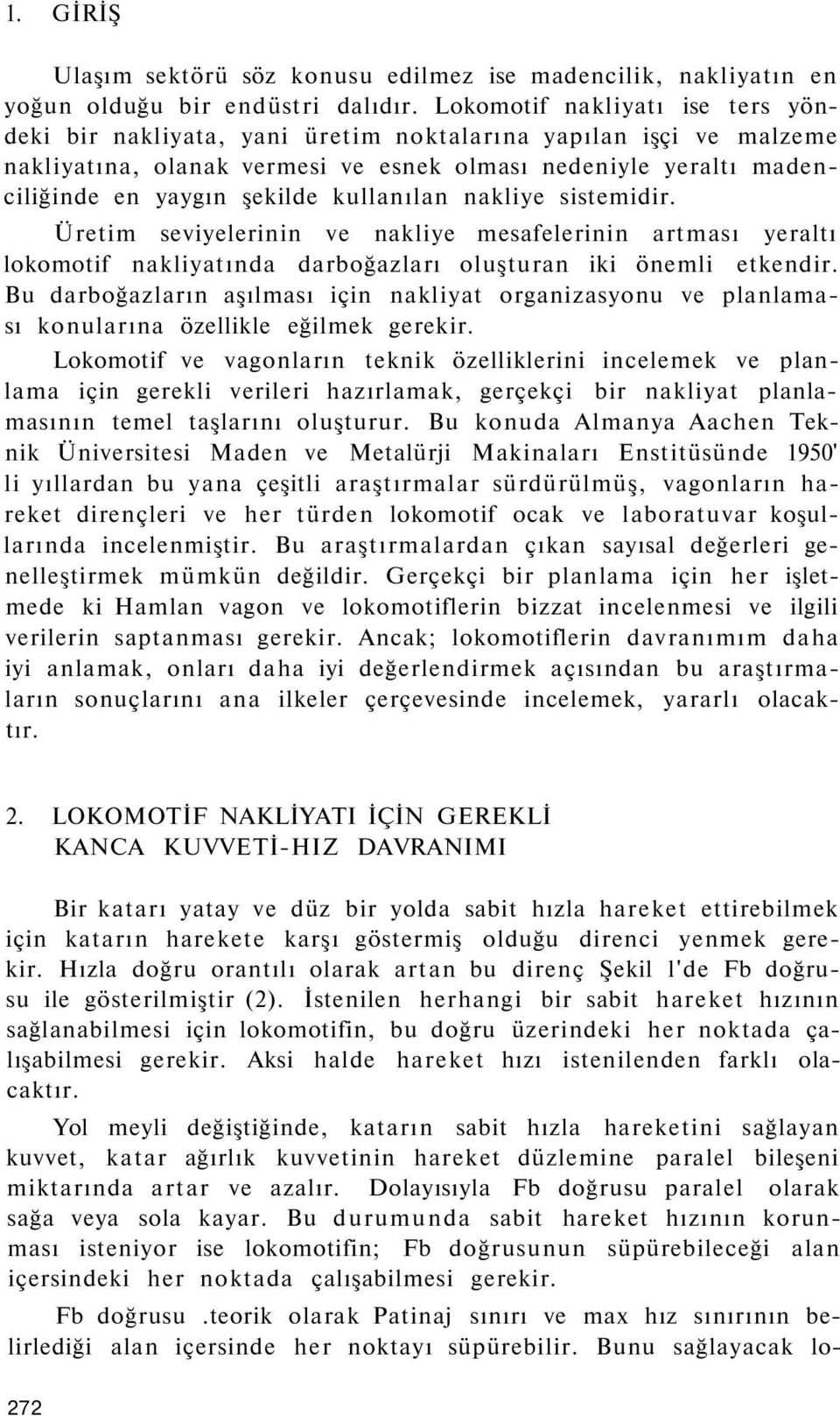 kullanılan nakliye sistemidir. Üretim seviyelerinin ve nakliye mesafelerinin artması yeraltı lokomotif nakliyatında darboğazları oluşturan iki önemli etkendir.