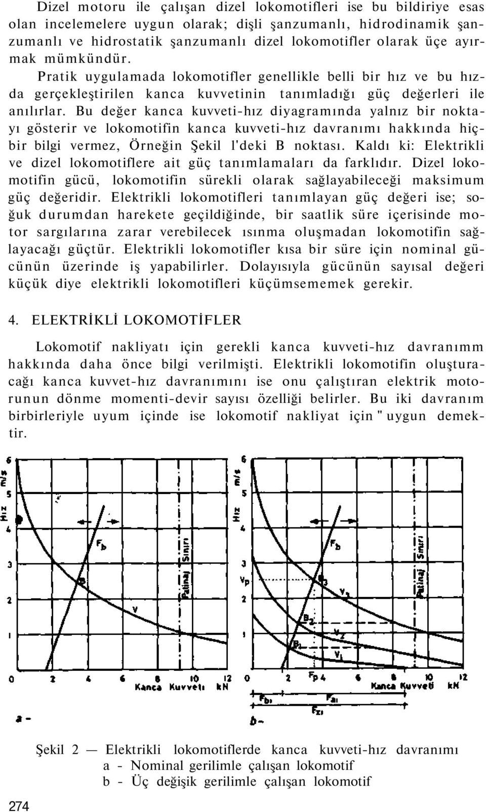 Bu değer kanca kuvveti-hız diyagramında yalnız bir noktayı gösterir ve lokomotifin kanca kuvveti-hız davranımı hakkında hiçbir bilgi vermez, Örneğin Şekil l'deki B noktası.