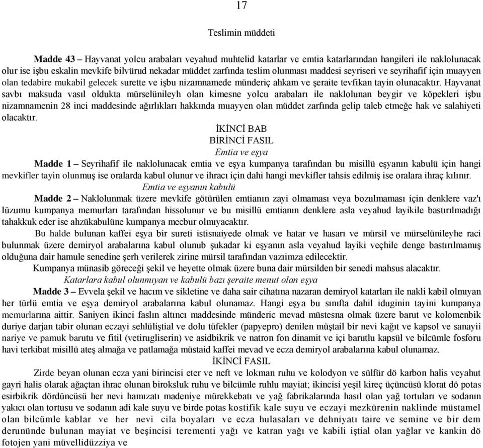 Hayvanat savbı maksuda vasıl oldukta mürselünileyh olan kimesne yolcu arabaları ile naklolunan beygir ve köpekleri işbu nizamnamenin 28 inci maddesinde ağırlıkları hakkında muayyen olan müddet