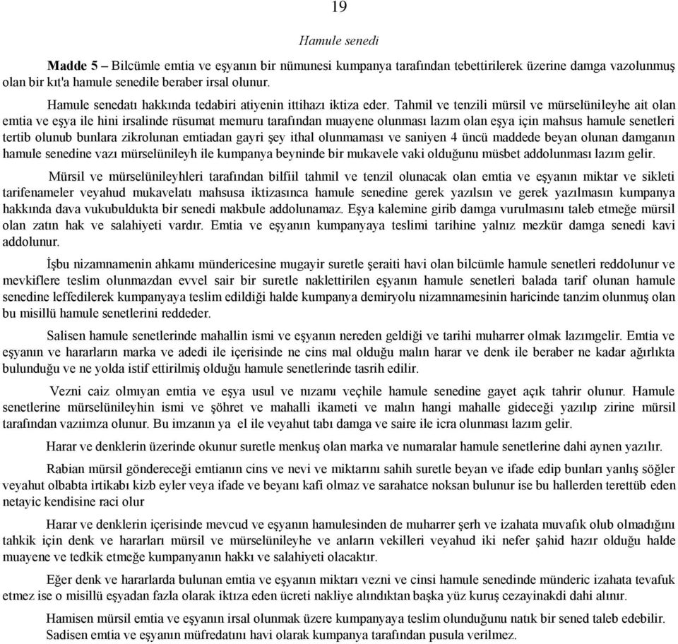 Tahmil ve tenzili mürsil ve mürselünileyhe ait olan emtia ve eşya ile hini irsalinde rüsumat memuru tarafından muayene olunması lazım olan eşya için mahsus hamule senetleri tertib olunub bunlara