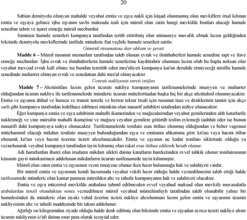 Saminen hamule senetleri kumpanya tarafından tertib ettirilmiş olan nümuneye muvafık olmak lazım geldiğinden bilcümle demiryolu mevkiflerinde tarifede münderic fiat veçhile hamule senetleri satılır.