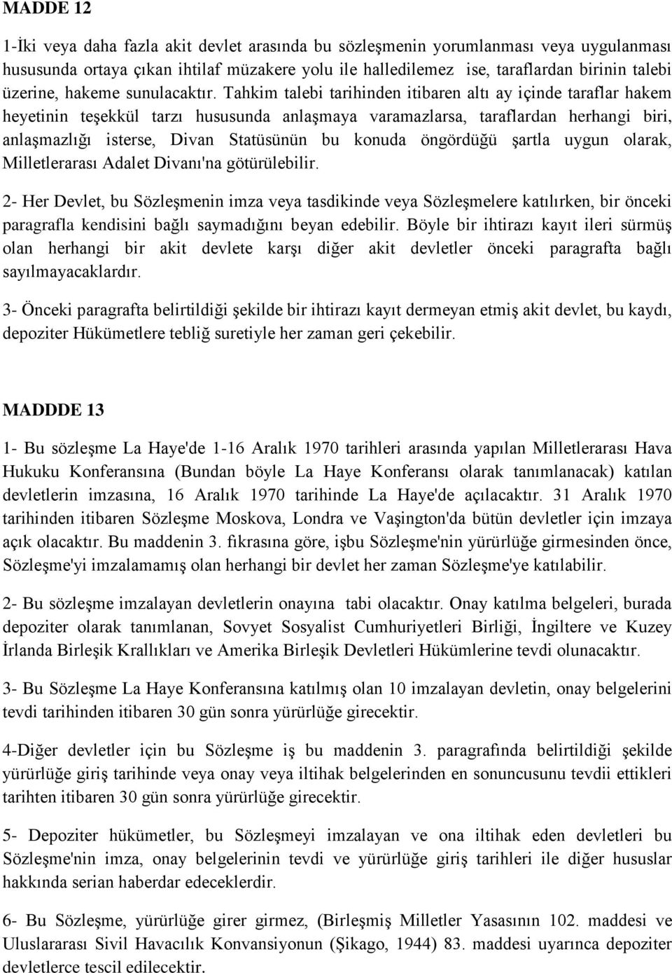 Tahkim talebi tarihinden itibaren altı ay içinde taraflar hakem heyetinin teşekkül tarzı hususunda anlaşmaya varamazlarsa, taraflardan herhangi biri, anlaşmazlığı isterse, Divan Statüsünün bu konuda