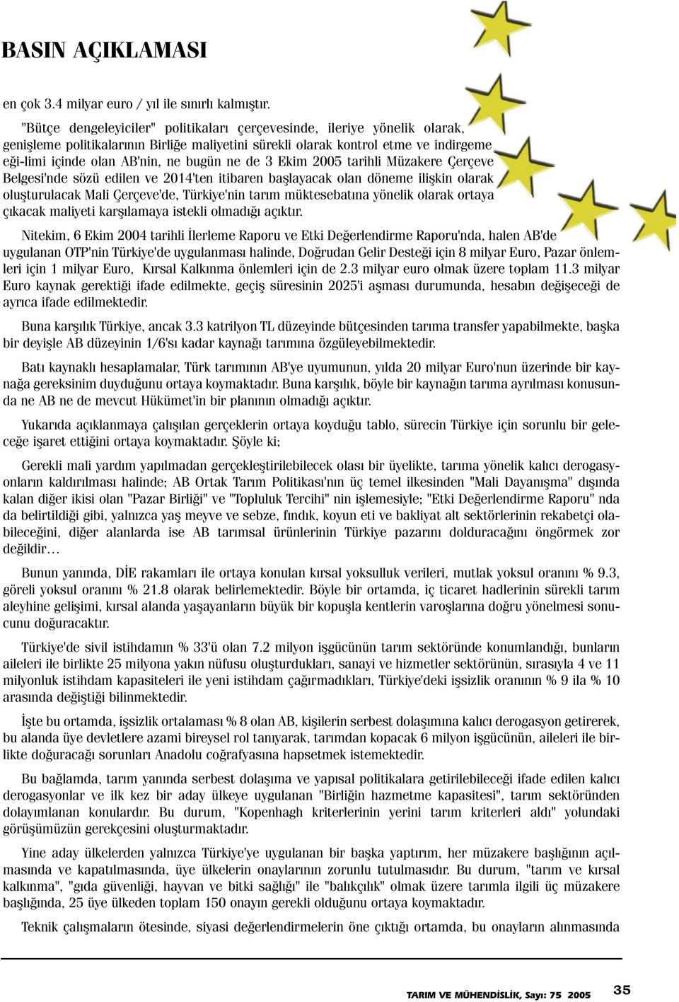 ne de 3 Ekim 2005 tarihli Müzakere Çerçeve Belgesi'nde sözü edilen ve 2014'ten itibaren baþlayacak olan döneme iliþkin olarak oluþturulacak Mali Çerçeve'de, Türkiye'nin tarým müktesebatýna yönelik