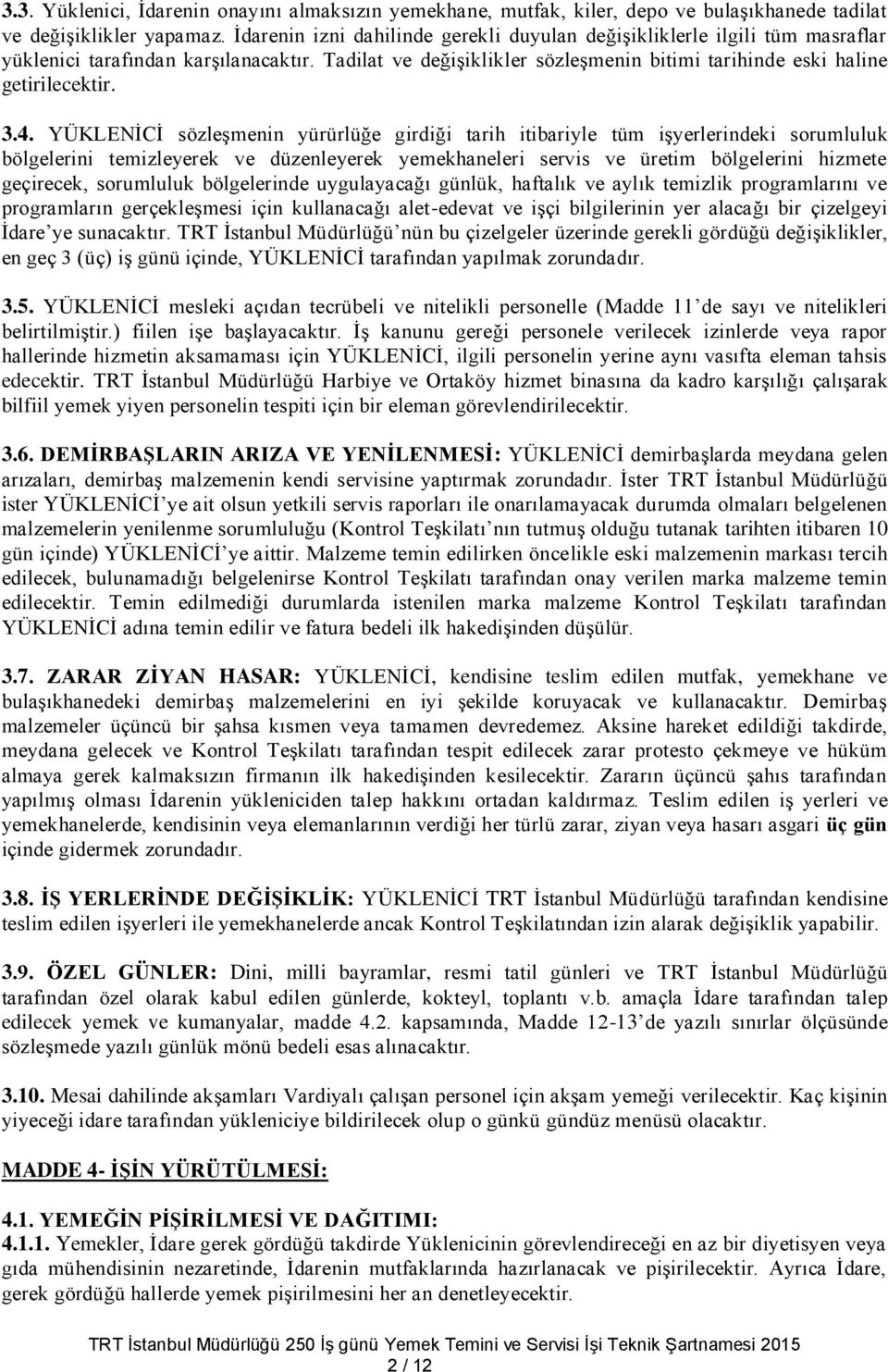 4. YÜKLENİCİ sözleşmenin yürürlüğe girdiği tarih itibariyle tüm işyerlerindeki sorumluluk bölgelerini temizleyerek ve düzenleyerek yemekhaneleri servis ve üretim bölgelerini hizmete geçirecek,