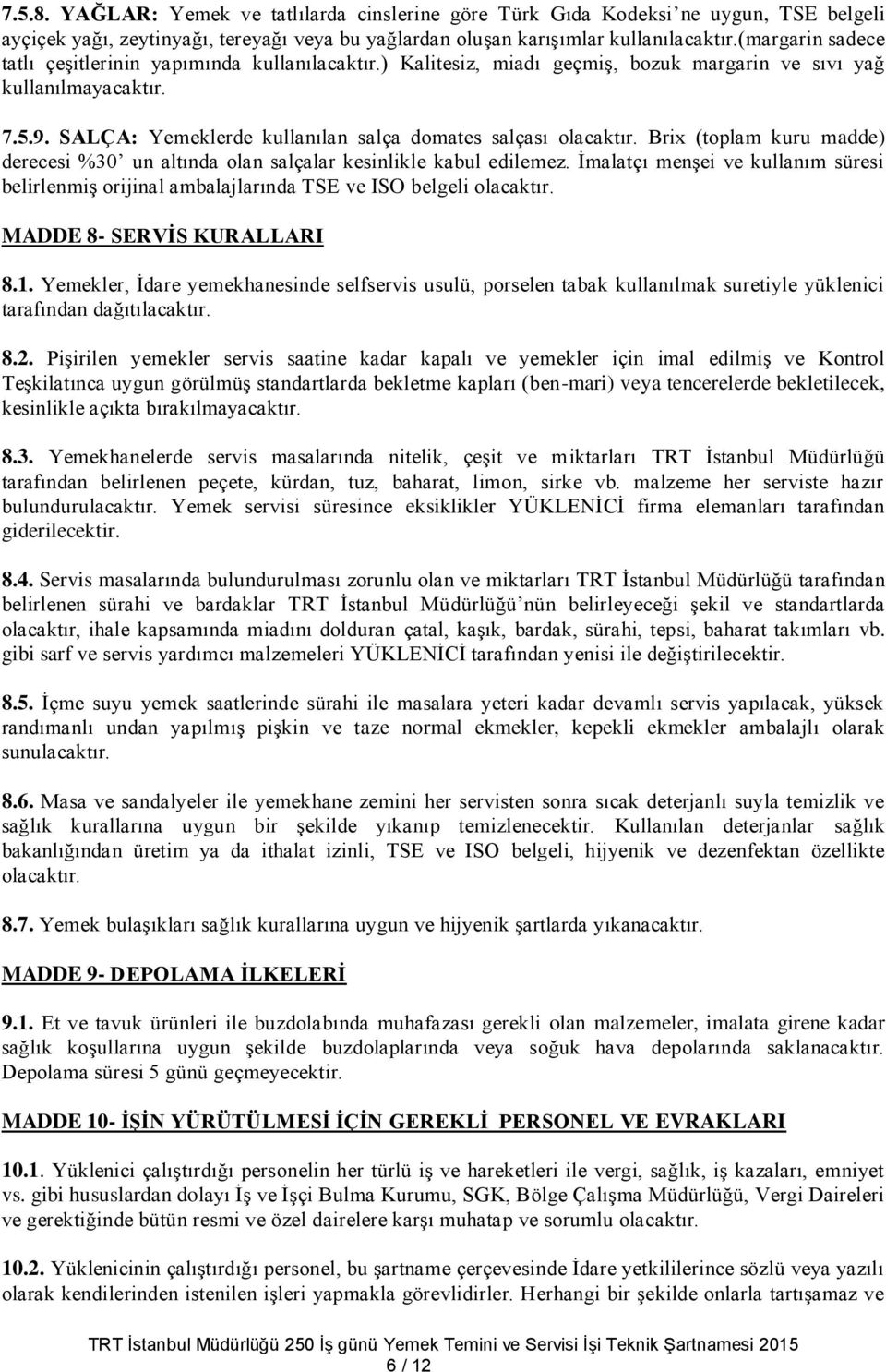 SALÇA: Yemeklerde kullanılan salça domates salçası olacaktır. Brix (toplam kuru madde) derecesi %30 un altında olan salçalar kesinlikle kabul edilemez.