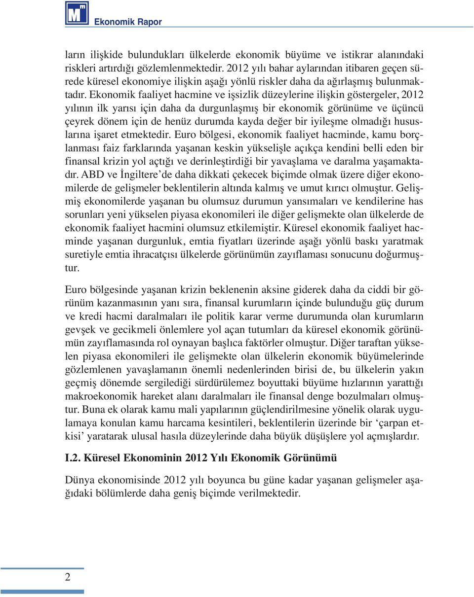 Ekonomik faaliyet hacmine ve işsizlik düzeylerine ilişkin göstergeler, 2012 yılının ilk yarısı için daha da durgunlaşmış bir ekonomik görünüme ve üçüncü çeyrek dönem için de henüz durumda kayda değer