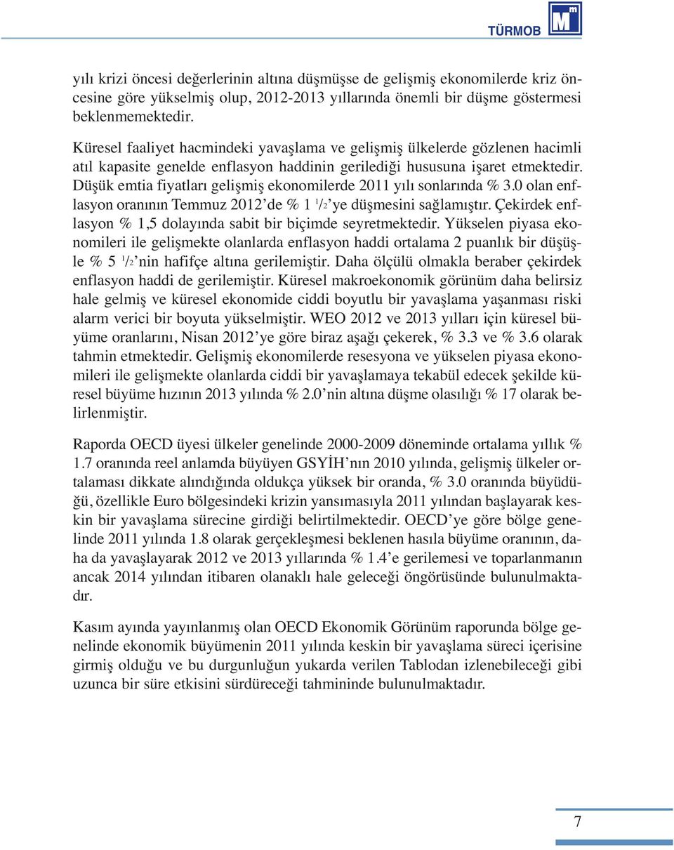 Düşük emtia fiyatları gelişmiş ekonomilerde 2011 yılı sonlarında % 3.0 olan enflasyon oranının Temmuz 2012 de % 1 1 /2 ye düşmesini sağlamıştır.