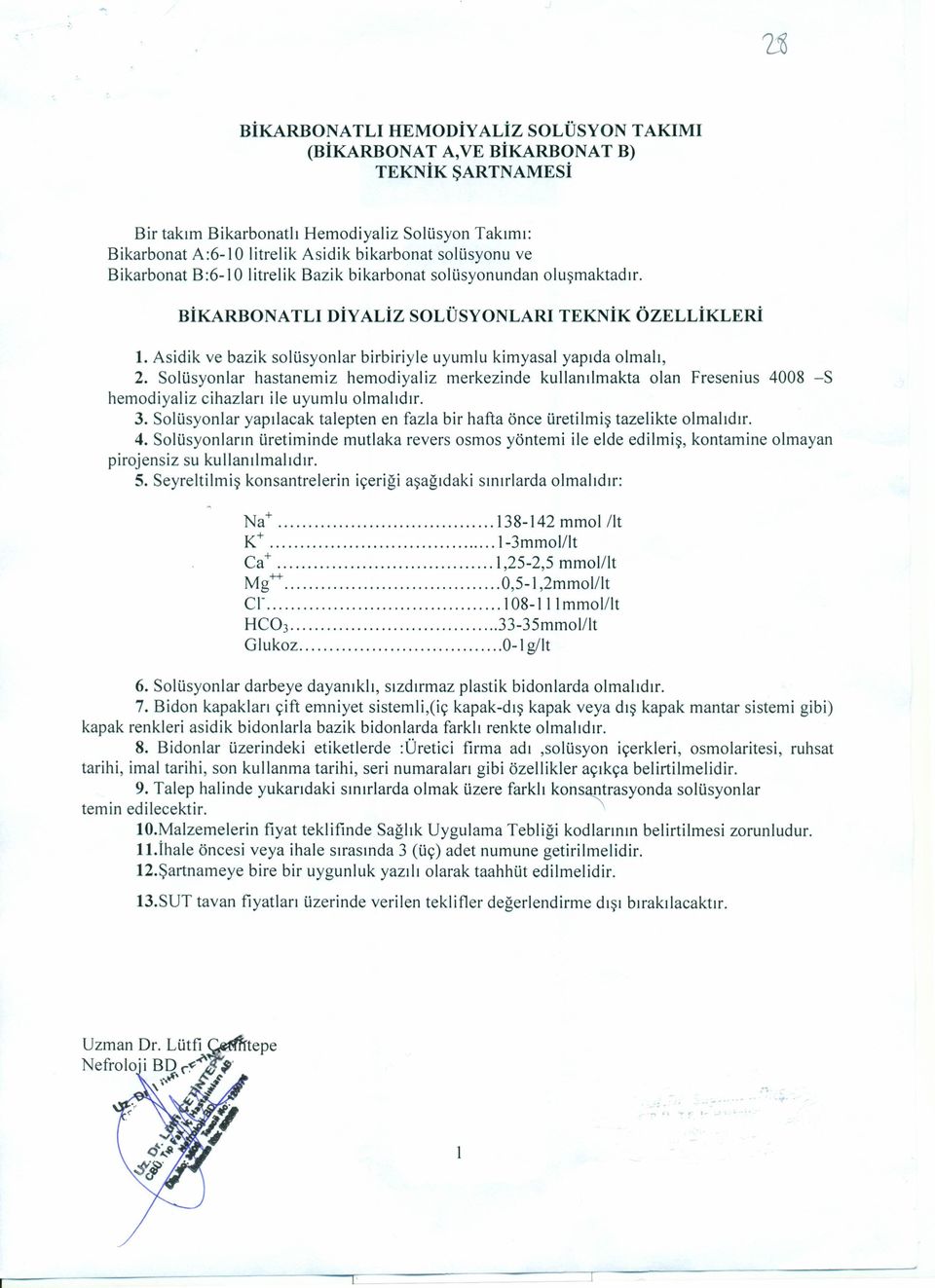 Asidik ve bazik solüsyonlar birbiriyle uyumlu kimyasal yapıda olmalı, 2. Solüsyonlar hastanemiz hemodiyaliz merkezinde kullanılmakta olan Fresenius 4008 -S hemodiyaliz cihazları ile uyumlu olmalıdır.