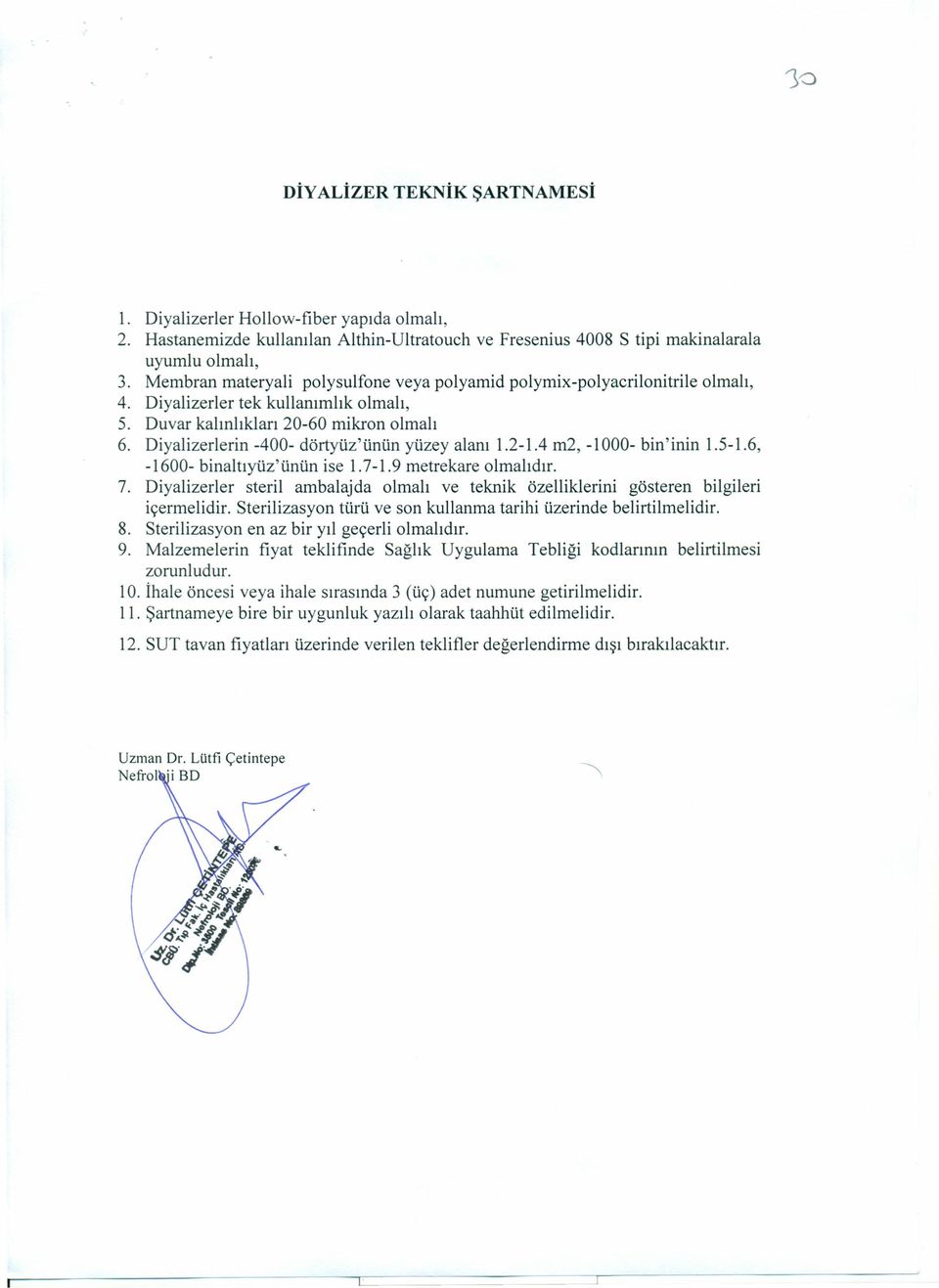 Diyalizerlerin -400- dörtyüz'ünün yüzeyalanı 1.2-1.4 m2, -1000- bin' inin 1.5-1.6, -1600- binaltıyüz'ünün ise 1.7-1.9 metrekare olmalıdır. 7.