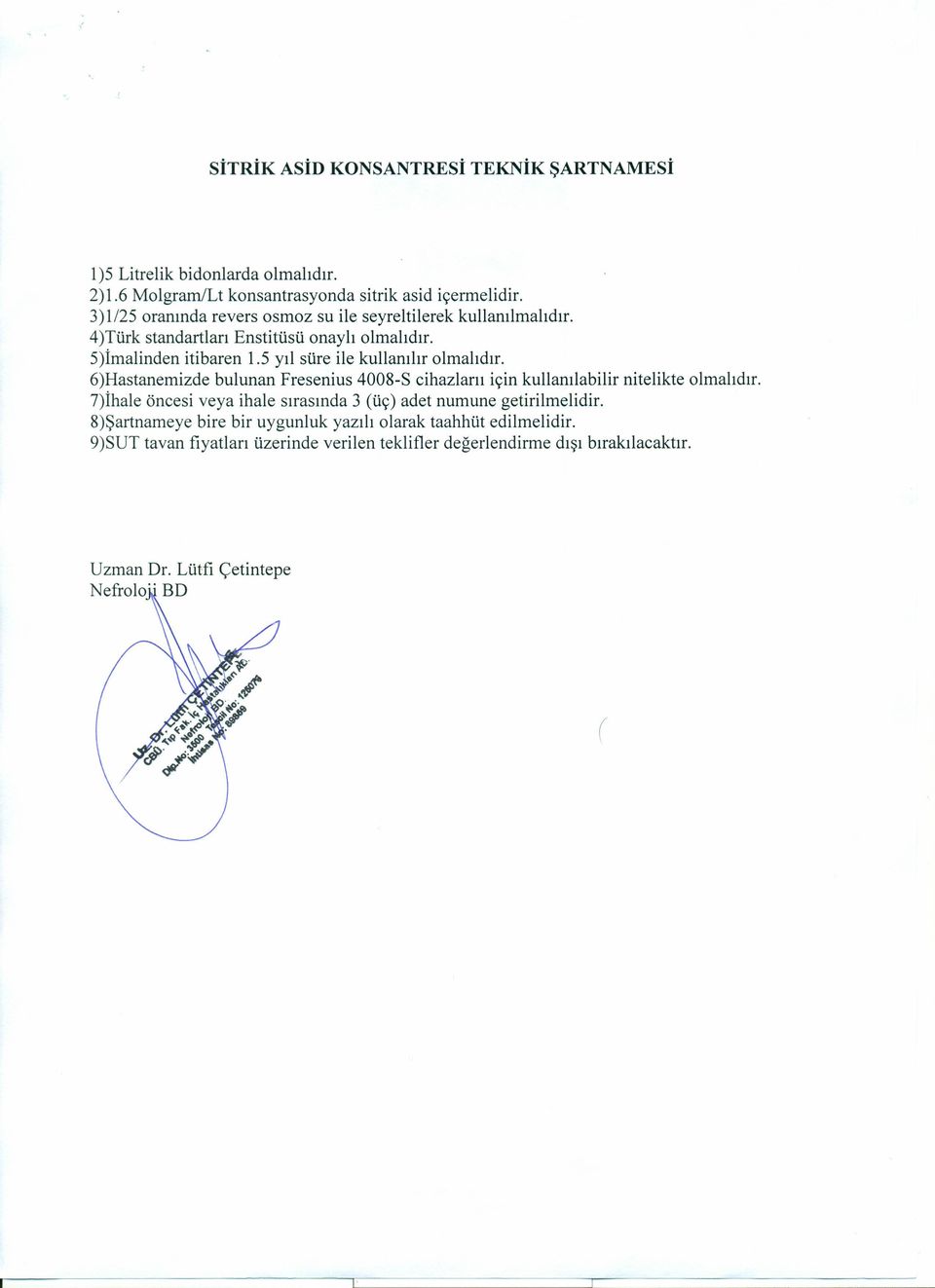 5 yıl süre ile kullanılır olmalıdır. 6)Hastanemizde bulunan Fresenius 4008-S cihazlanı için kullanılabilir nitelikte olmalıdır.