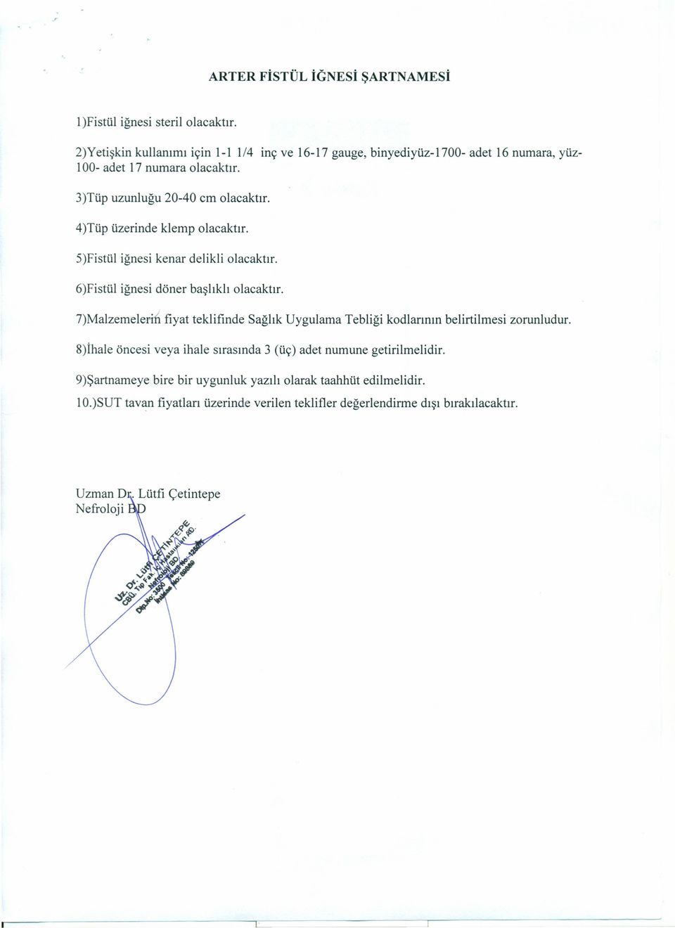 4)Tüp üzerinde klemp olacaktır. 5)Fistül iğnesi kenar delikli olacaktır. 6)Fistül iğnesi döner başlıklı olacaktır.