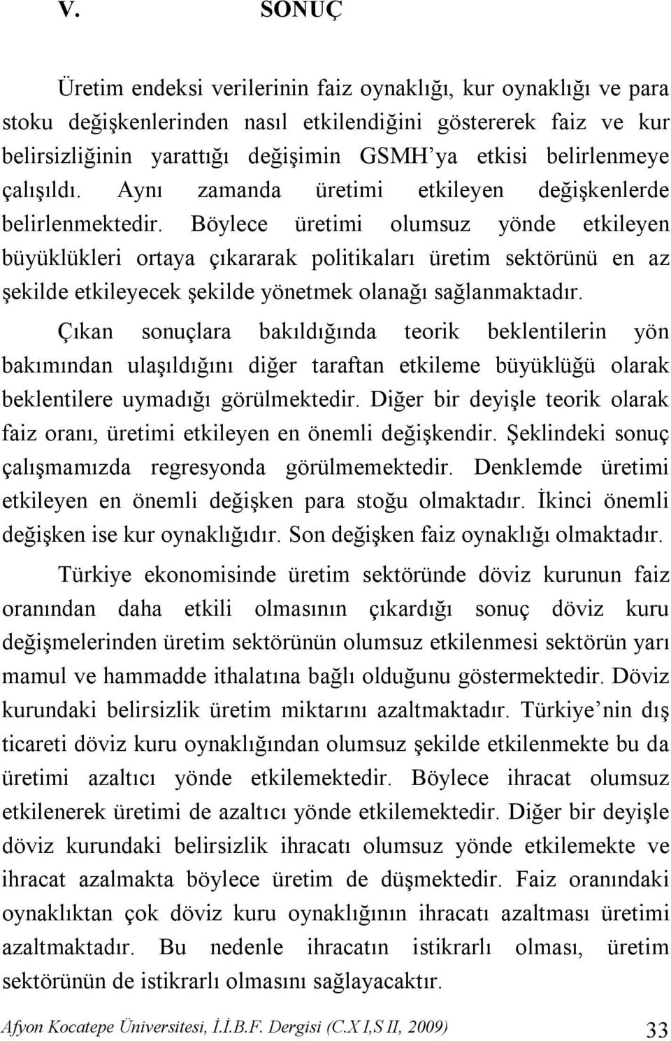 Böylece üretimi olumsuz yönde etkileyen büyüklükleri ortaya çıkararak politikaları üretim sektörünü en az şekilde etkileyecek şekilde yönetmek olanağı sağlanmaktadır.