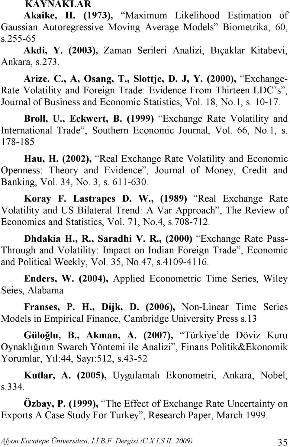 (2000), Exchange- Rate Volatility and Foreign Trade: Evidence From Thirteen LDC s, Journal of Business and Economic Statistics, Vol. 18, No.1, s. 10-17. Broll, U., Eckwert, B.