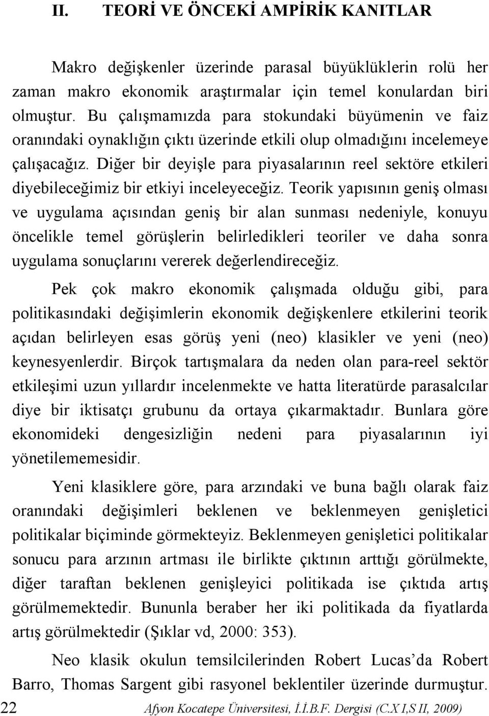 Diğer bir deyişle para piyasalarının reel sektöre etkileri diyebileceğimiz bir etkiyi inceleyeceğiz.