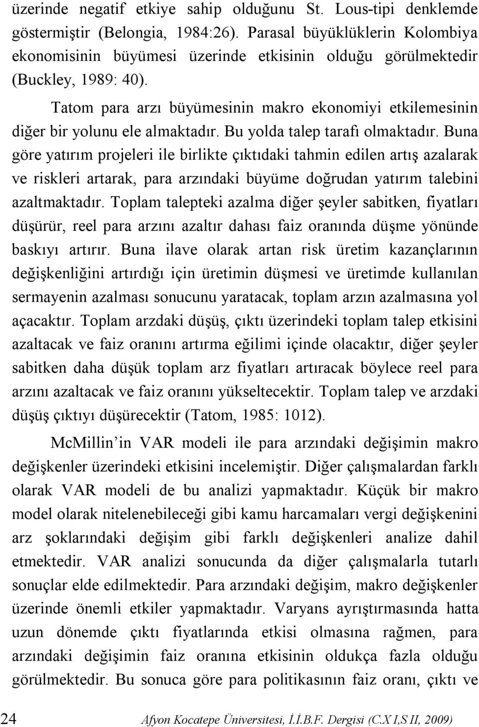 Tatom para arzı büyümesinin makro ekonomiyi etkilemesinin diğer bir yolunu ele almaktadır. Bu yolda talep tarafı olmaktadır.