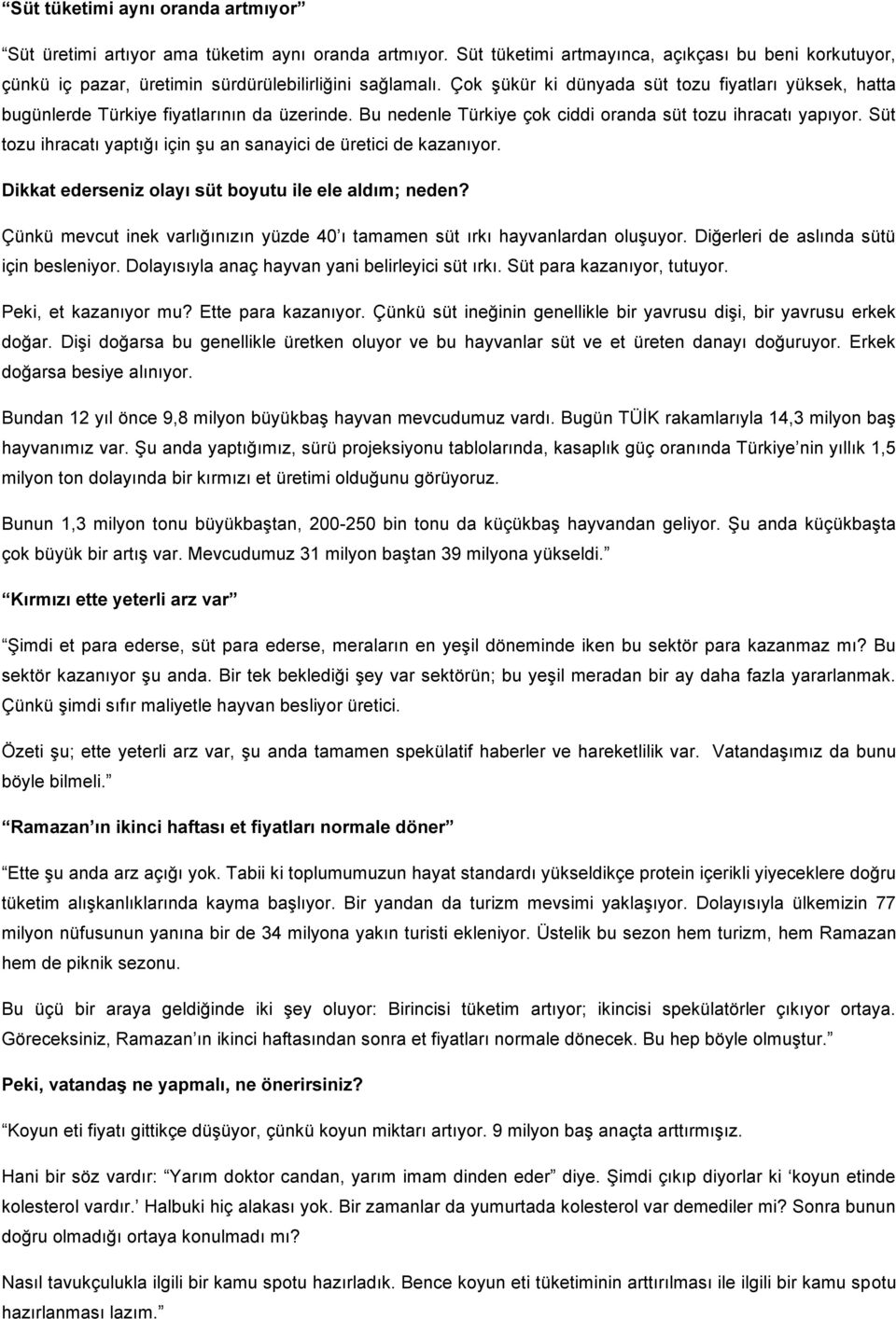 Süt tozu ihracatı yaptığı için şu an sanayici de üretici de kazanıyor. Dikkat ederseniz olayı süt boyutu ile ele aldım; neden?