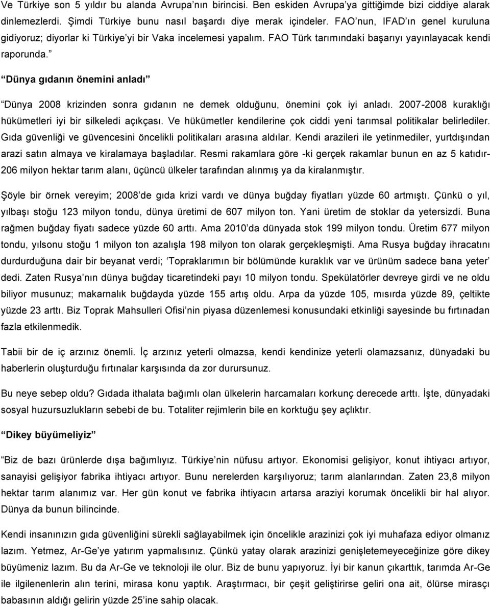 Dünya gıdanın önemini anladı Dünya 2008 krizinden sonra gıdanın ne demek olduğunu, önemini çok iyi anladı. 2007-2008 kuraklığı hükümetleri iyi bir silkeledi açıkçası.