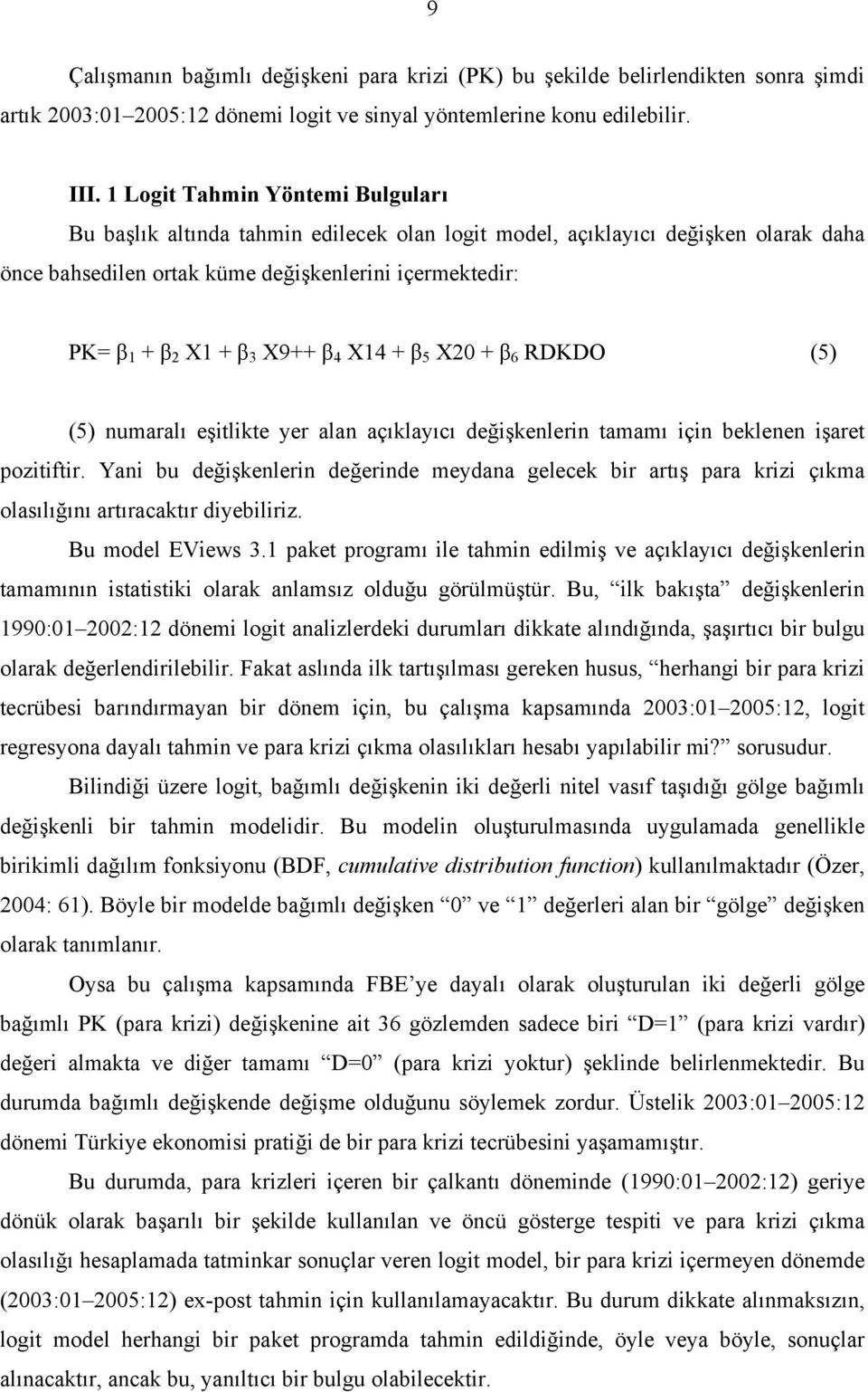 X9++ β 4 X14 + β 5 X20 + β 6 RDKDO (5) (5) numaralı eşitlikte yer alan açıklayıcı değişkenlerin tamamı için beklenen işaret pozitiftir.