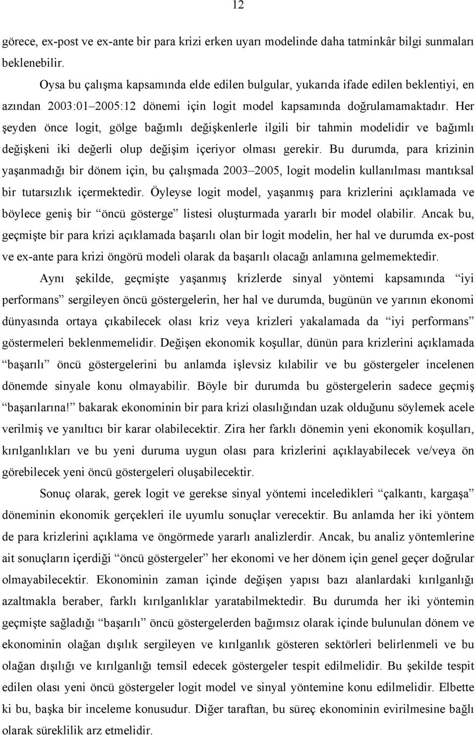 Her şeyden önce logit, gölge bağımlı değişkenlerle ilgili bir tahmin modelidir ve bağımlı değişkeni iki değerli olup değişim içeriyor olması gerekir.