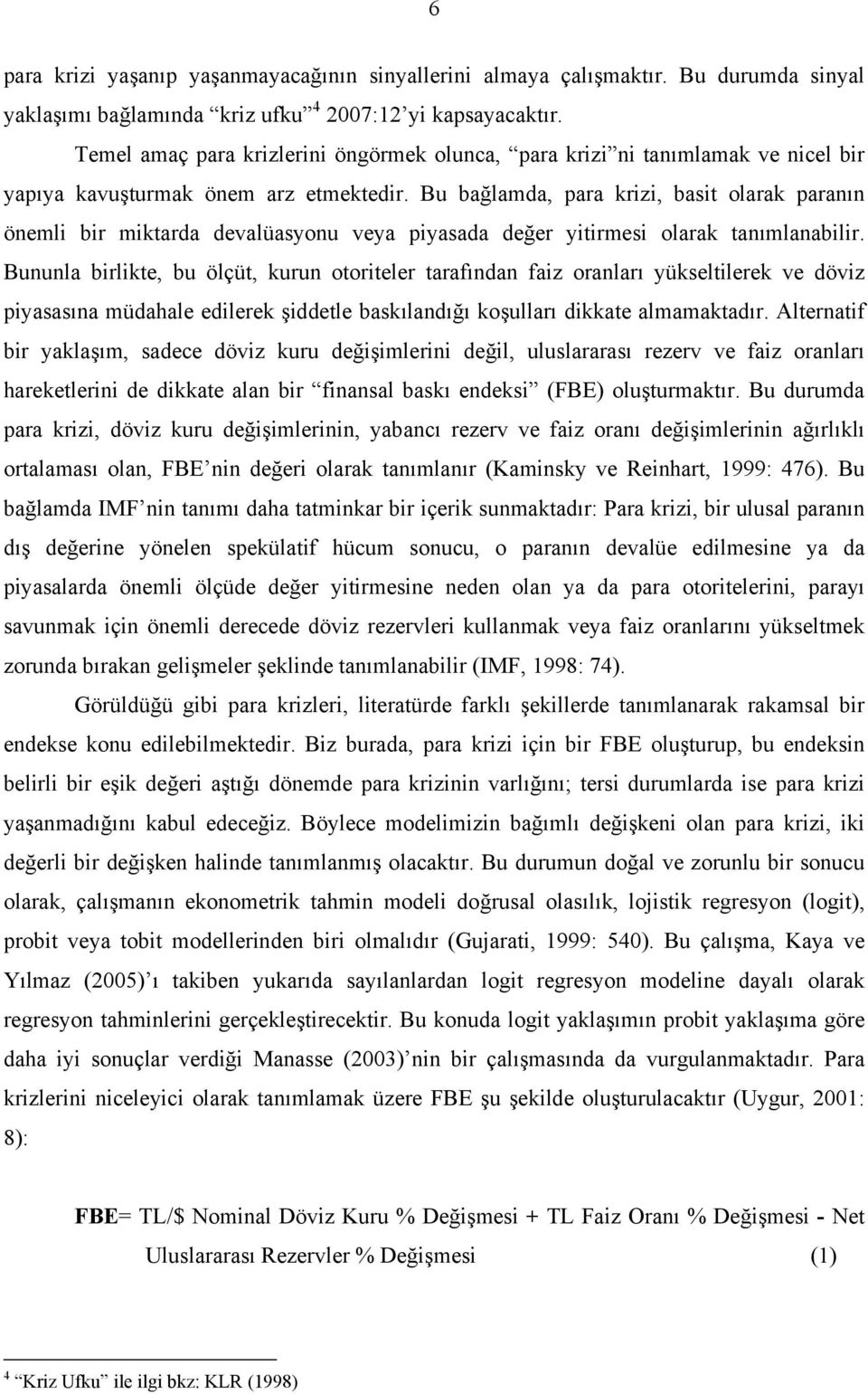 Bu bağlamda, para krizi, basit olarak paranın önemli bir miktarda devalüasyonu veya piyasada değer yitirmesi olarak tanımlanabilir.