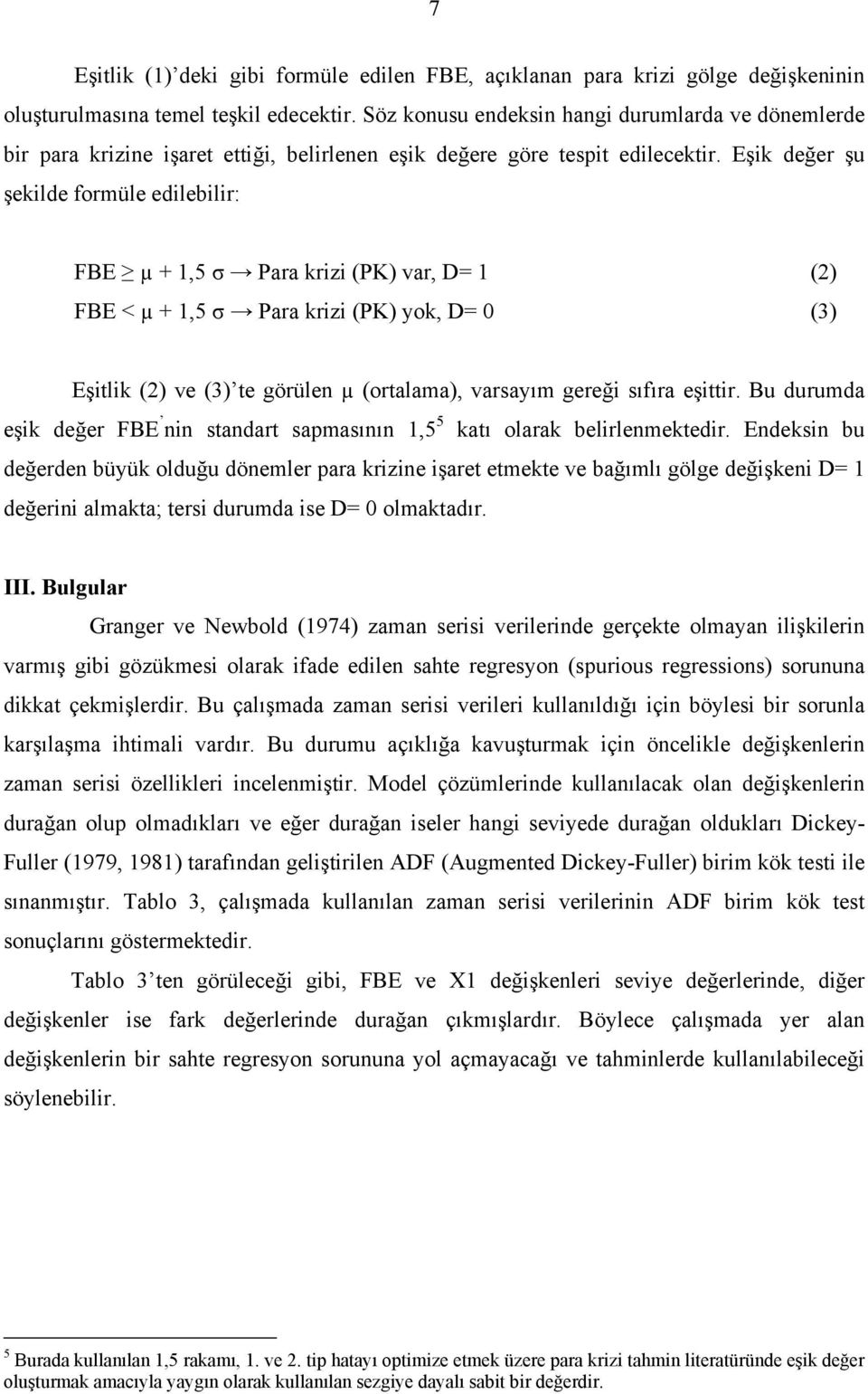 Eşik değer şu şekilde formüle edilebilir: FBE µ + 1,5 σ Para krizi (PK) var, D= 1 (2) FBE < µ + 1,5 σ Para krizi (PK) yok, D= 0 (3) Eşitlik (2) ve (3) te görülen µ (ortalama), varsayım gereği sıfıra