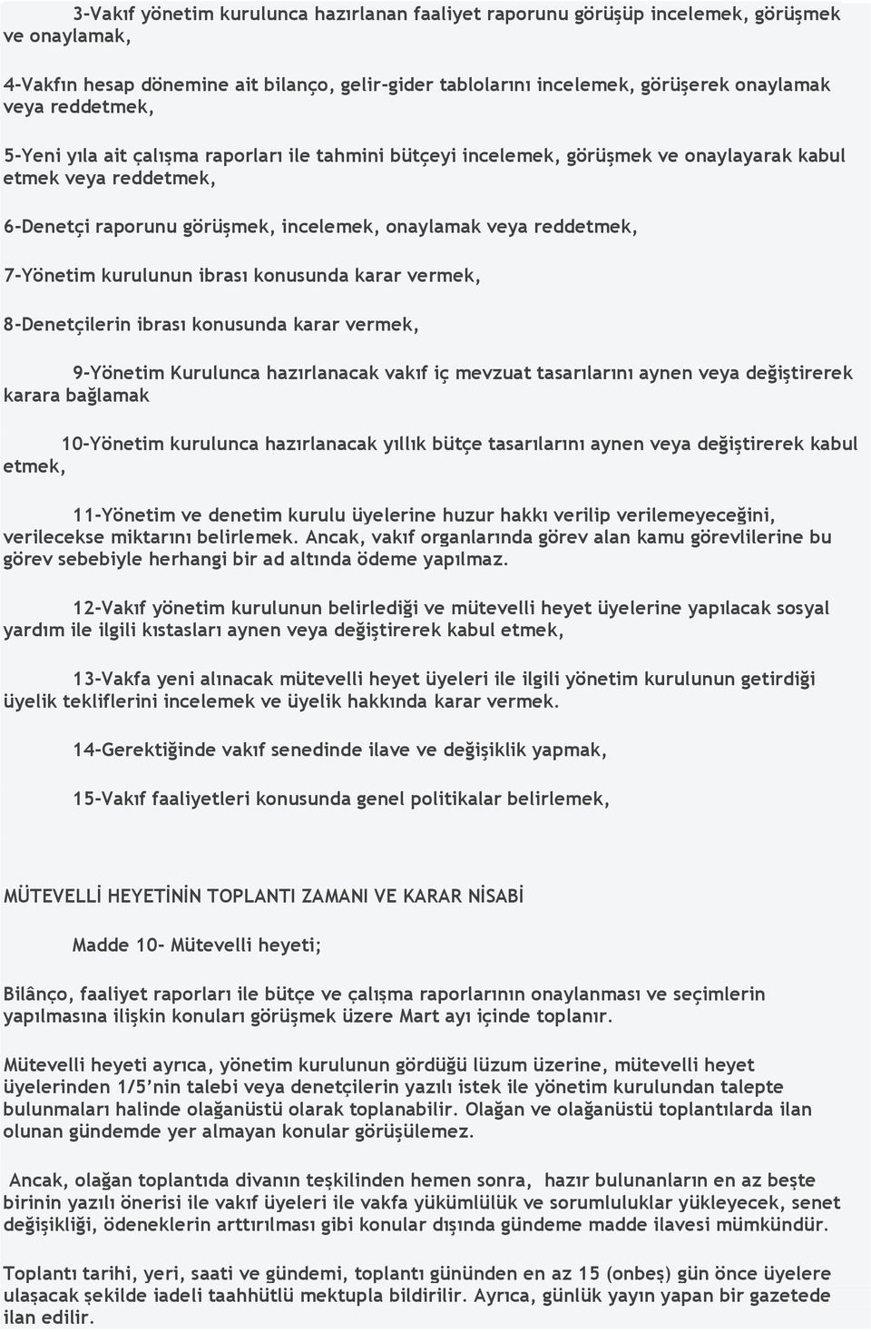 7-Yönetim kurulunun ibrası konusunda karar vermek, 8-Denetçilerin ibrası konusunda karar vermek, 9-Yönetim Kurulunca hazırlanacak vakıf iç mevzuat tasarılarını aynen veya değiştirerek karara bağlamak