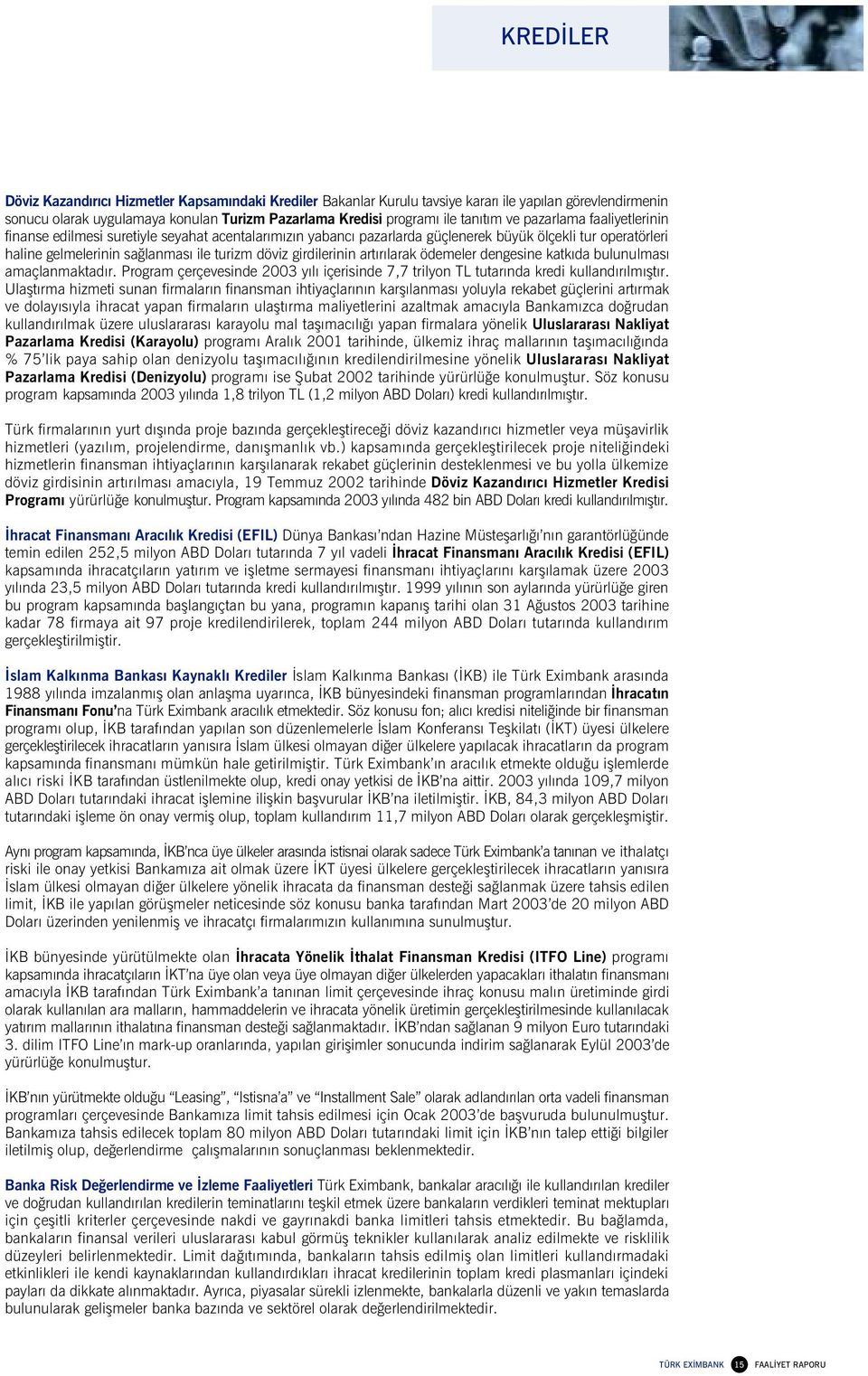 art r larak ödemeler dengesine katk da bulunulmas amaçlanmaktad r. Program çerçevesinde 2003 y l içerisinde 7,7 trilyon TL tutar nda kredi kulland r lm flt r.