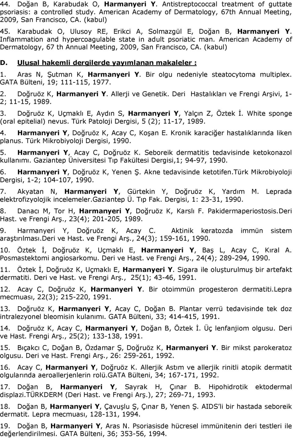 American Academy of Dermatology, 67 th Annual Meeting, 2009, San Francisco, CA. (kabul) D. Ulusal hakemli dergilerde yayımlanan makaleler : 1. Aras N, Şutman K, Harmanyeri Y.
