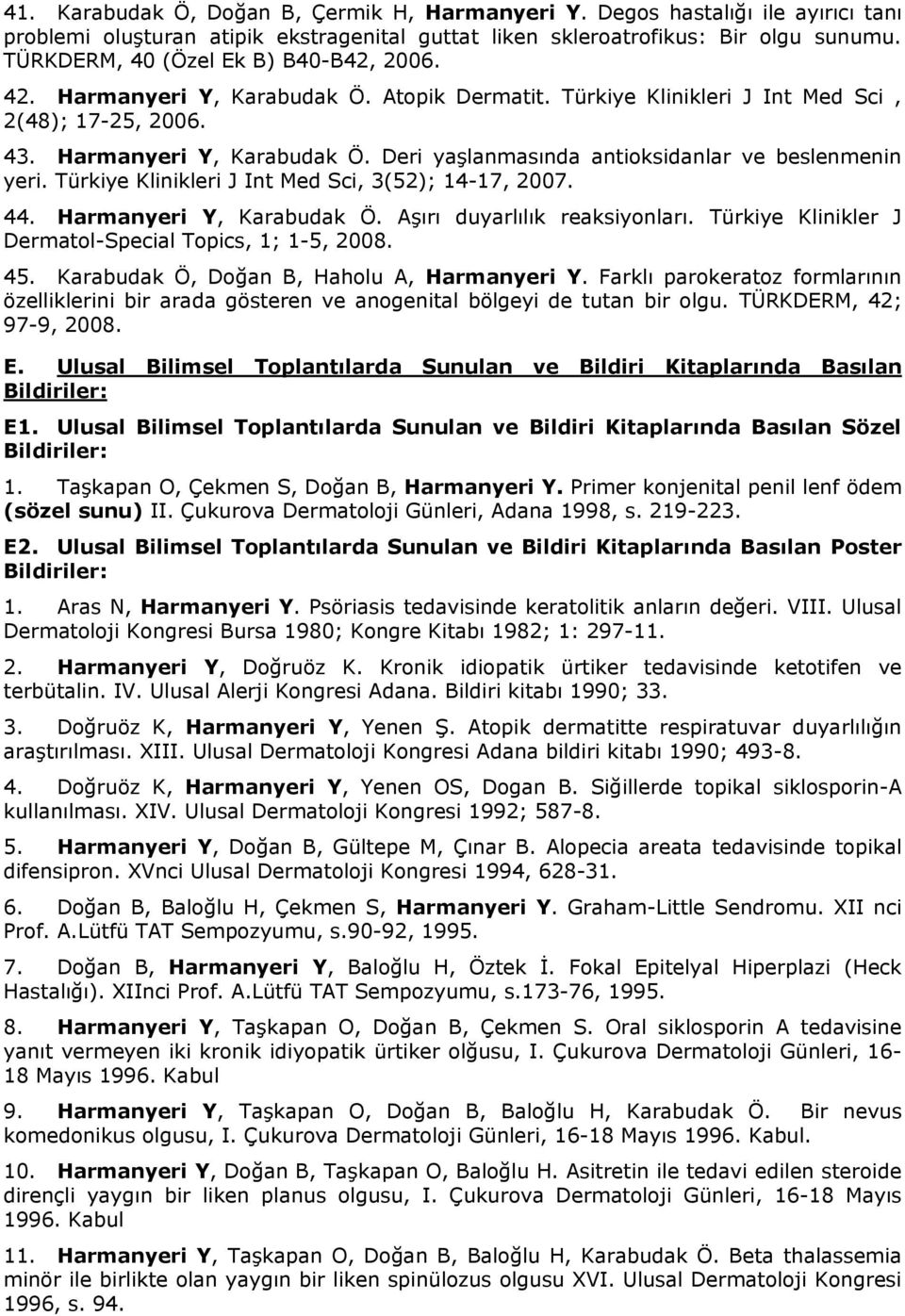 Türkiye Klinikleri J Int Med Sci, 3(52); 14-17, 2007. 44. Harmanyeri Y, Karabudak Ö. Aşırı duyarlılık reaksiyonları. Türkiye Klinikler J Dermatol-Special Topics, 1; 1-5, 2008. 45.