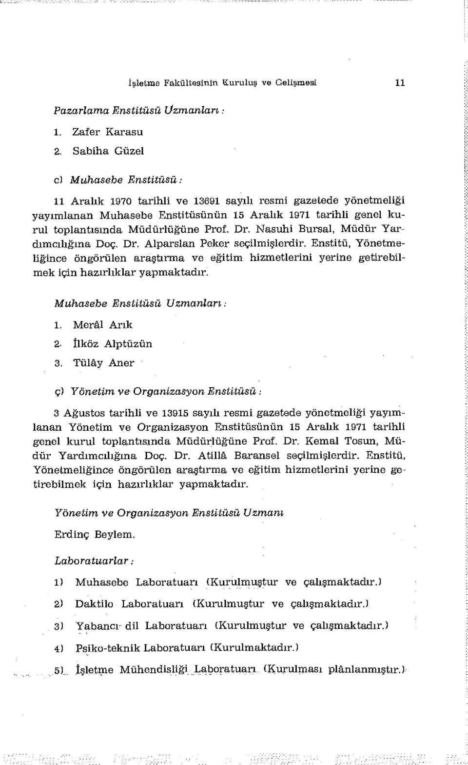 Nasuhi Bursal, Müdür Yardımcılığına Doç. Dr. Alparslan Peker seçilmişlerdir. Enstitü, Yönetmeligince öngörülen araştırma ve eğitim hizmetlerini yerine getirebilmek için hazırlıklar yapmaktadır!