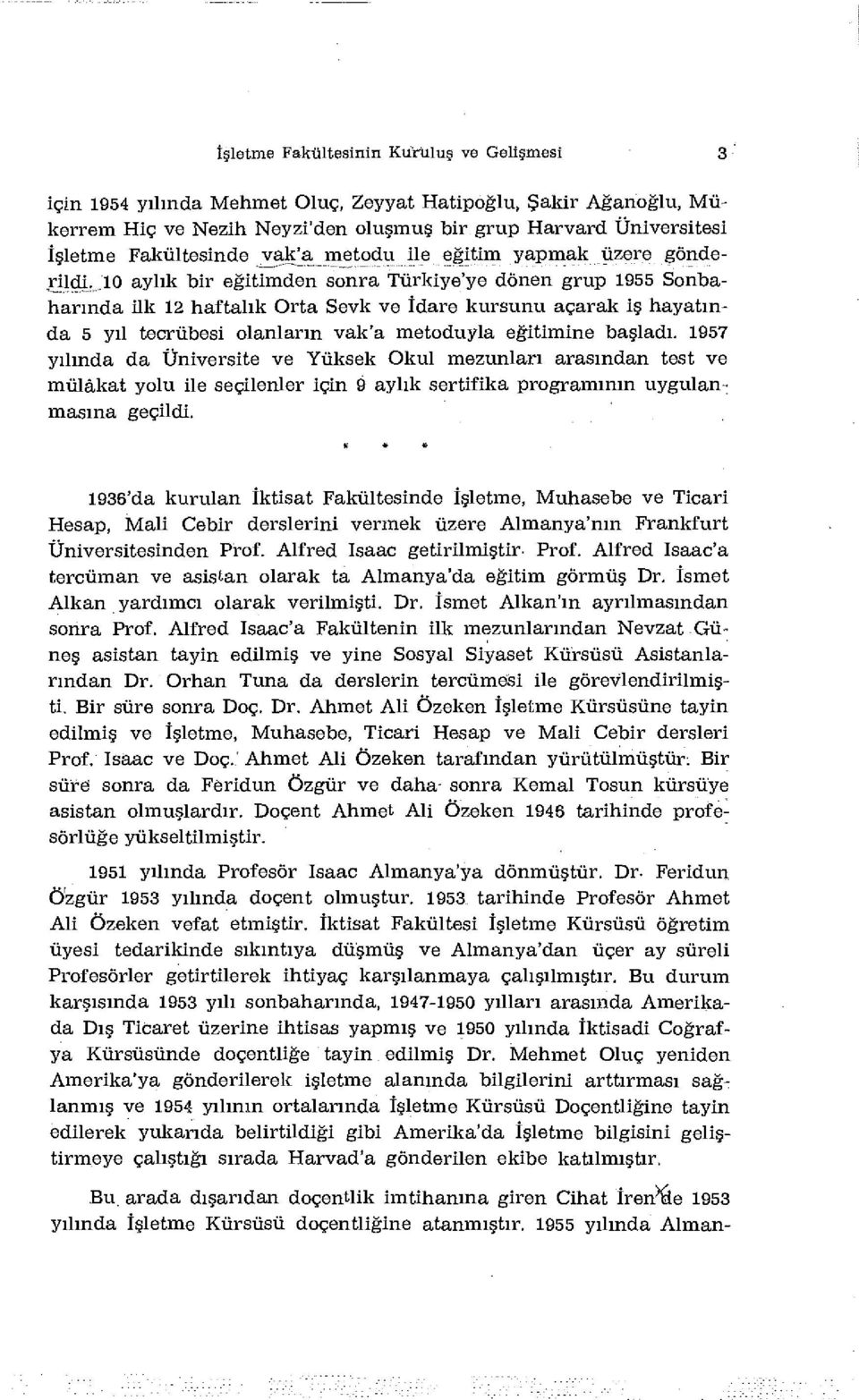 .10 aylık bir eğitimden sonra Türkiye'ye dönen grup 1955 Sonbaharında ilk 12 haftalık Orta Sevk ve İdare kursunu açarak iş hayatında 5 yıl tecrübesi olanların vak'a metoduyla eğitimine başladı.