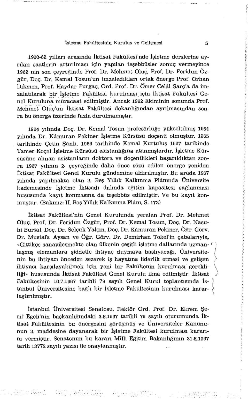 Ancak 1962 Ekiminin sonunda Prof. Mehmet Oluç'un İktisat Fakültesi dekanlığından ayrılmasından sonra bu önerge üzerinde fazla durulmamıştır. 1964 yılında Doç. Dr.