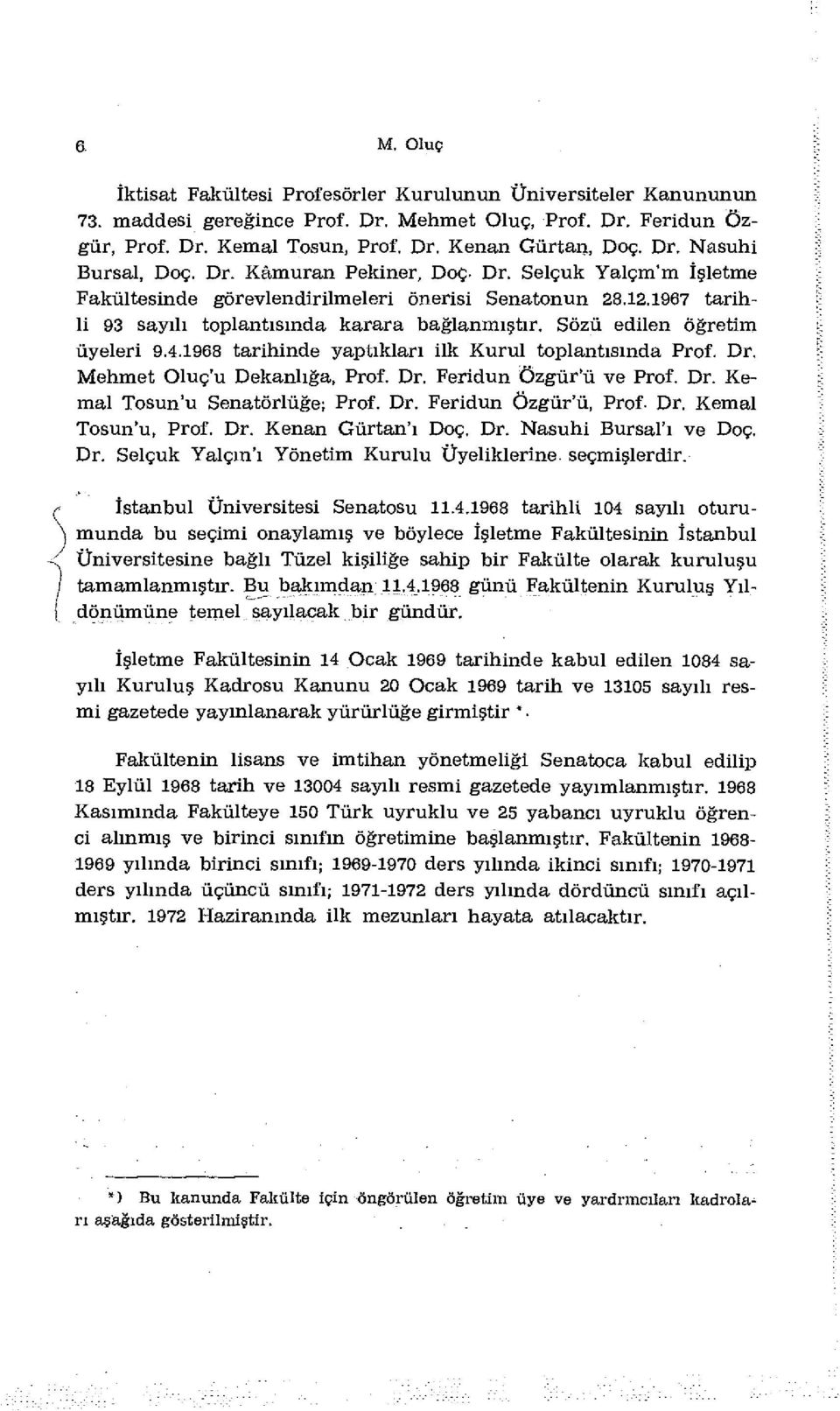 1968 tarihinde yaptıkları ilk Kurul toplantısında Prof. Dr. Mehmet Oluç'u Dekanlığa, Prof. Dr. Feridun Özgür'ü ve Prof. Dr. Kemal Tosun'u Senatörlüğe; Prof. Dr. Feridun özgür'ü, Prof. Dr. Kemal Tosun'u, Prof.