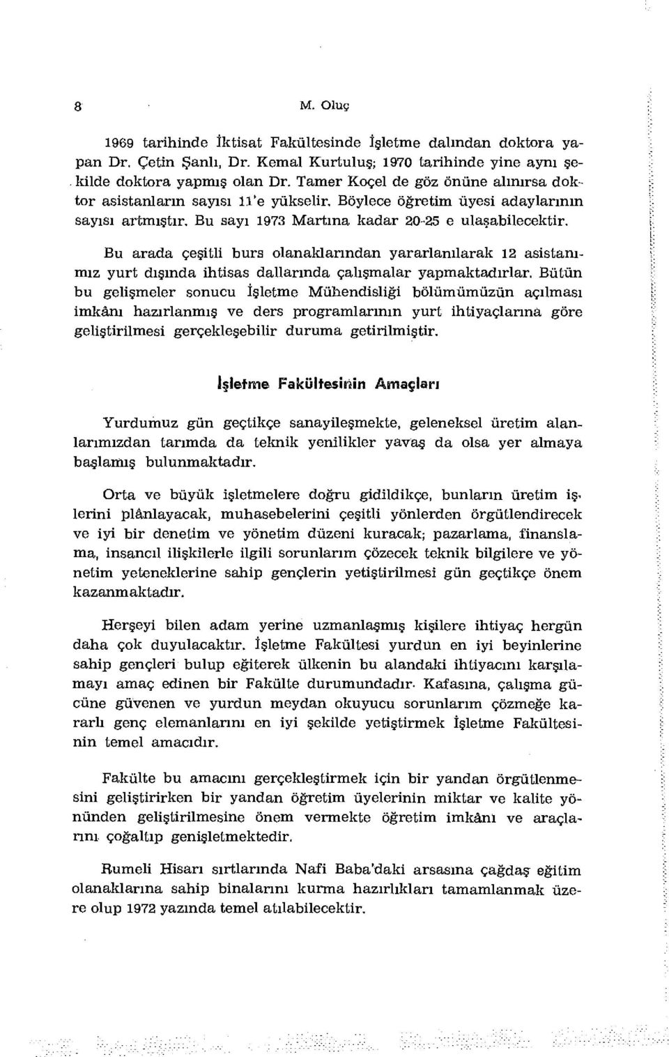 Bu arada çeşitli burs olanaklarından yararlanılarak 12 asistanımız yurt dışında ihtisas dallarında çalışmalar yapmaktadırlar.