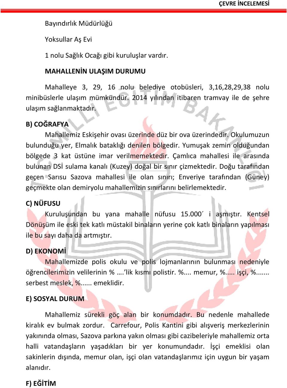 B) COĞRAFYA Mahallemiz Eskişehir ovası üzerinde düz bir ova üzerindedir. Okulumuzun bulunduğu yer, Elmalık bataklığı denilen bölgedir.