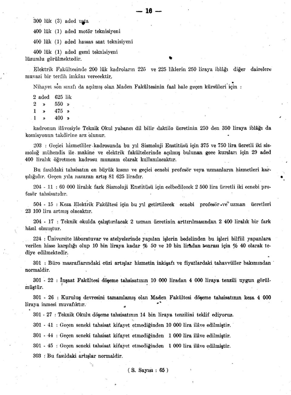 . Nihayet son sınıfı da açılmış olan Maden Fakültesinin faal hale geçen kürsüleri için : aded 65 lik 550 75 00 kadronun ilâvesiyle Teknik Okul yabancı dil bilir daktilo ücretinin 50 den liraya iblâğı