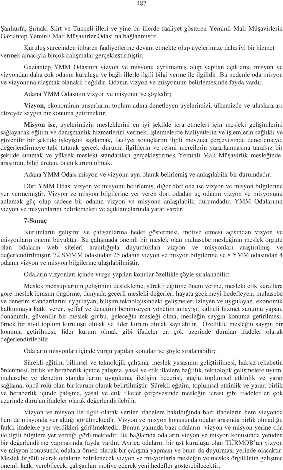 Gaziantep YMM Odasının vizyon ve misyonu ayrılmamı olup yapılan açıklama misyon ve vizyondan daha çok odanın kuruluu ve balı illerle ilgili bilgi verme ile ilgilidir.