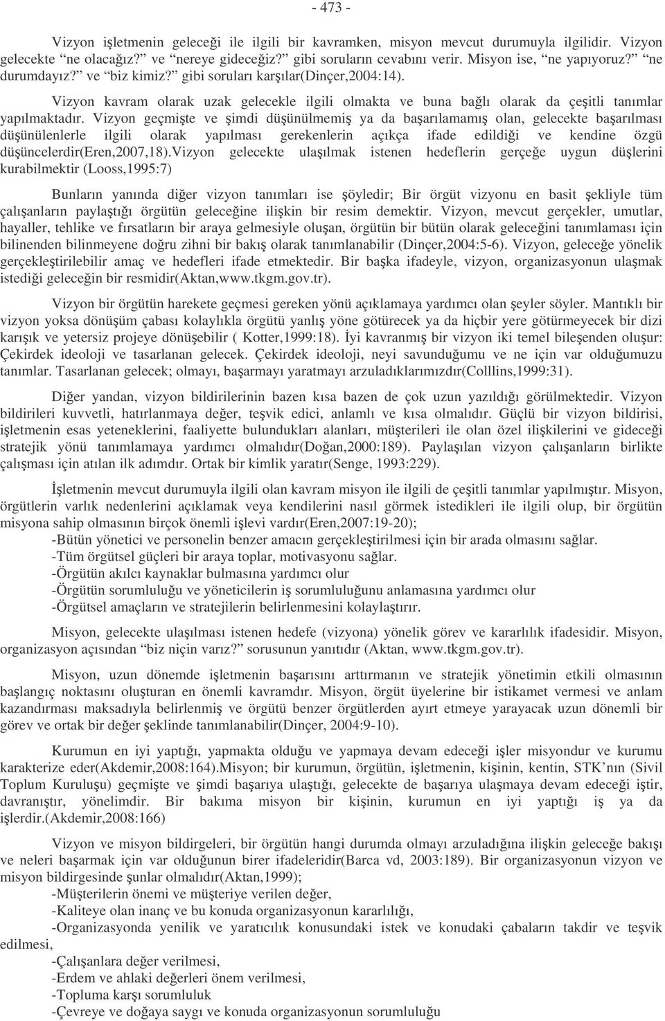 Vizyon geçmite ve imdi düünülmemi ya da baarılamamı olan, gelecekte baarılması düünülenlerle ilgili olarak yapılması gerekenlerin açıkça ifade edildii ve kendine özgü düüncelerdir(eren,2007,18).