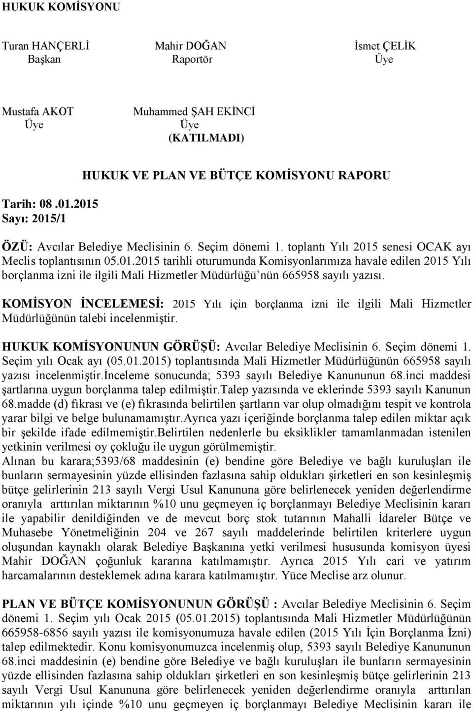 KOMİSYON İNCELEMESİ: 2015 Yılı için borçlanma izni ile ilgili Mali Hizmetler Müdürlüğünün talebi incelenmiştir. NUN GÖRÜŞÜ: Avcılar Belediye Meclisinin 6. Seçim dönemi 1. Seçim yılı Ocak ayı (05.01.2015) toplantısında Mali Hizmetler Müdürlüğünün 665958 sayılı yazısı incelenmiştir.