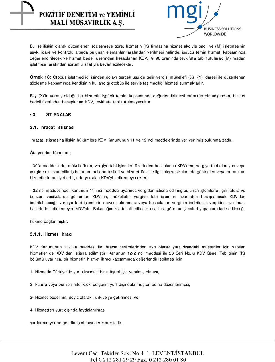 Örnek 18: Otobüs işletmeciliği işinden dolayı gerçek usulde gelir vergisi mükellefi (X), (Y) idaresi ile düzenlenen sözleşme kapsamında kendisinin kullandığı otobüs ile servis taşımacılığı hizmeti