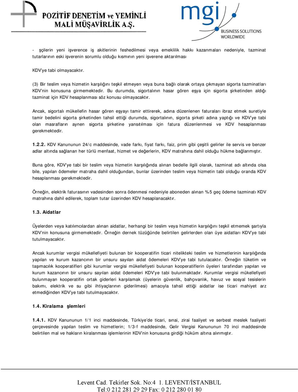 Bu durumda, sigortalının hasar gören eşya için sigorta şirketinden aldığı tazminat için KDV hesaplanması söz konusu olmayacaktır.