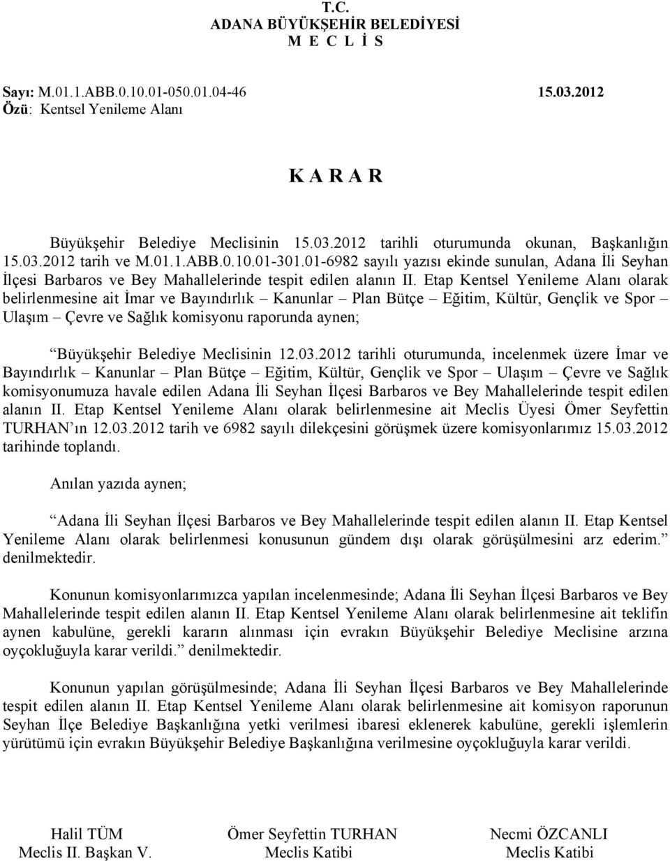 Etap Kentsel Yenileme Alanı olarak belirlenmesine ait İmar ve Bayındırlık Kanunlar Plan Bütçe Eğitim, Kültür, Gençlik ve Spor Ulaşım Çevre ve Sağlık komisyonu raporunda aynen; Büyükşehir Belediye