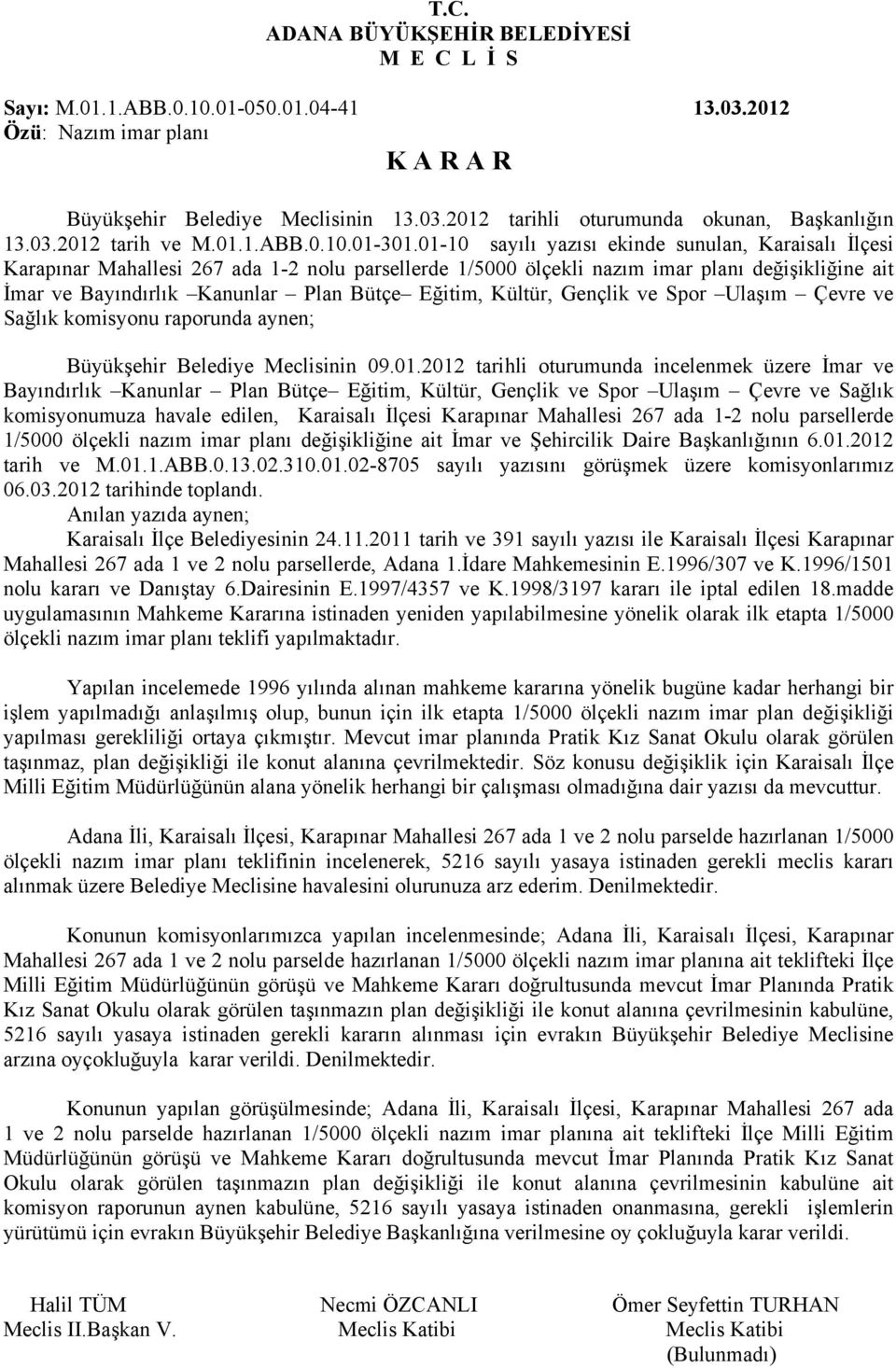 Kültür, Gençlik ve Spor Ulaşım Çevre ve Sağlık komisyonu raporunda aynen; Büyükşehir Belediye Meclisinin 09.01.