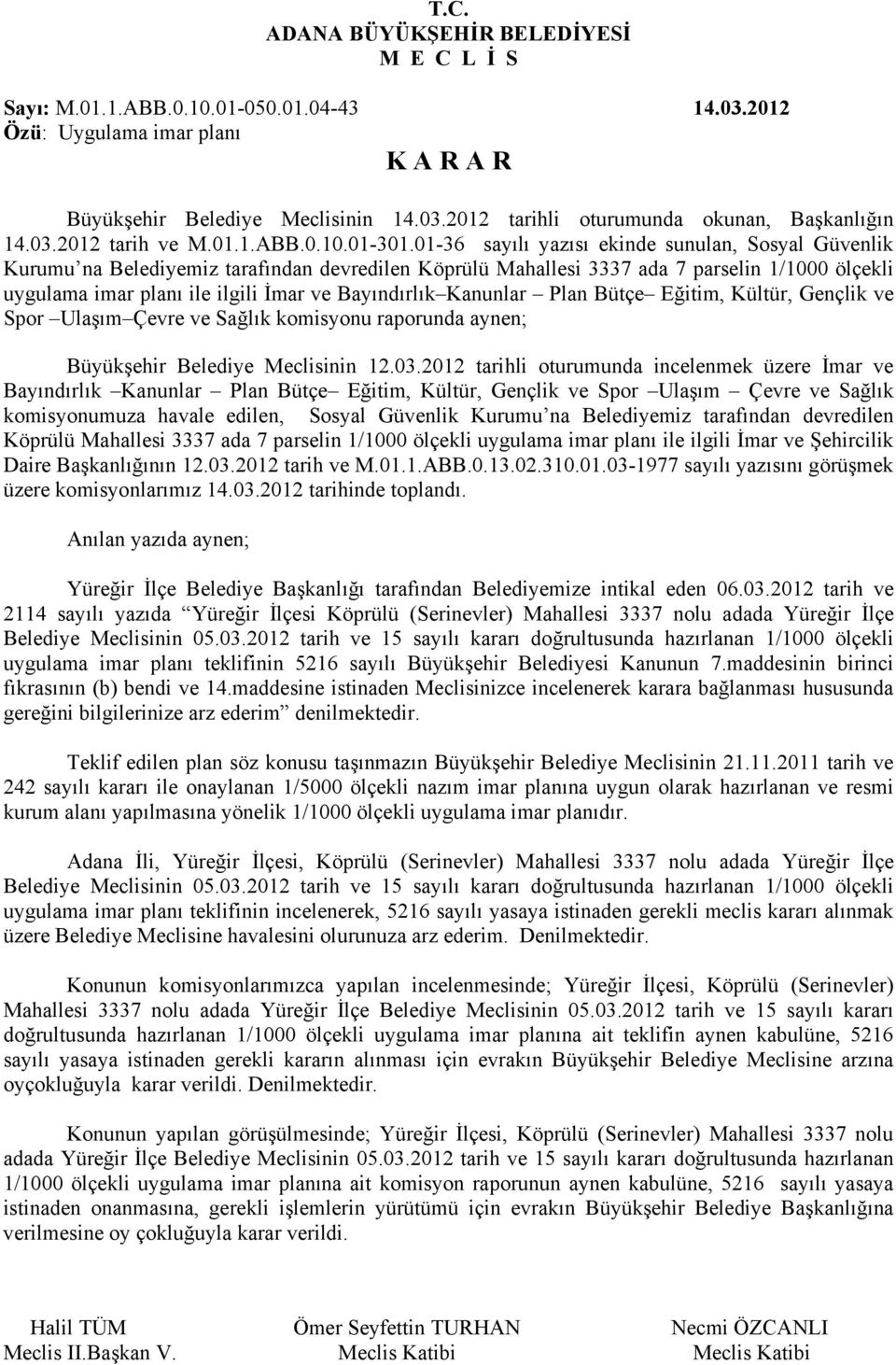 Kanunlar Plan Bütçe Eğitim, Kültür, Gençlik ve Spor Ulaşım Çevre ve Sağlık komisyonu raporunda aynen; Büyükşehir Belediye Meclisinin 12.03.