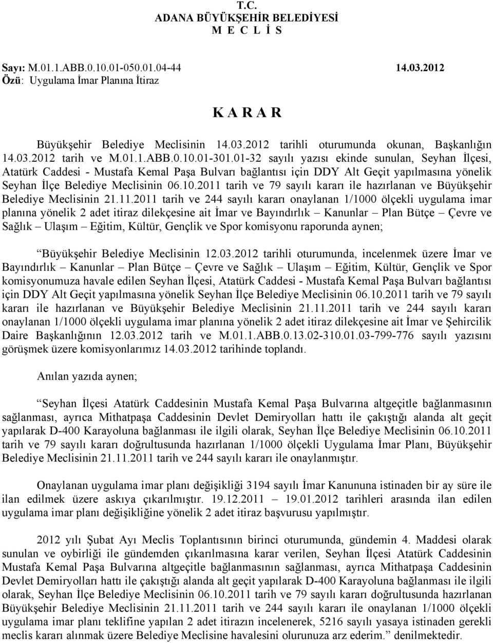 2011 tarih ve 79 sayılı kararı ile hazırlanan ve Büyükşehir Belediye Meclisinin 21.11.2011 tarih ve 244 sayılı kararı onaylanan 1/1000 ölçekli uygulama imar planına yönelik 2 adet itiraz dilekçesine