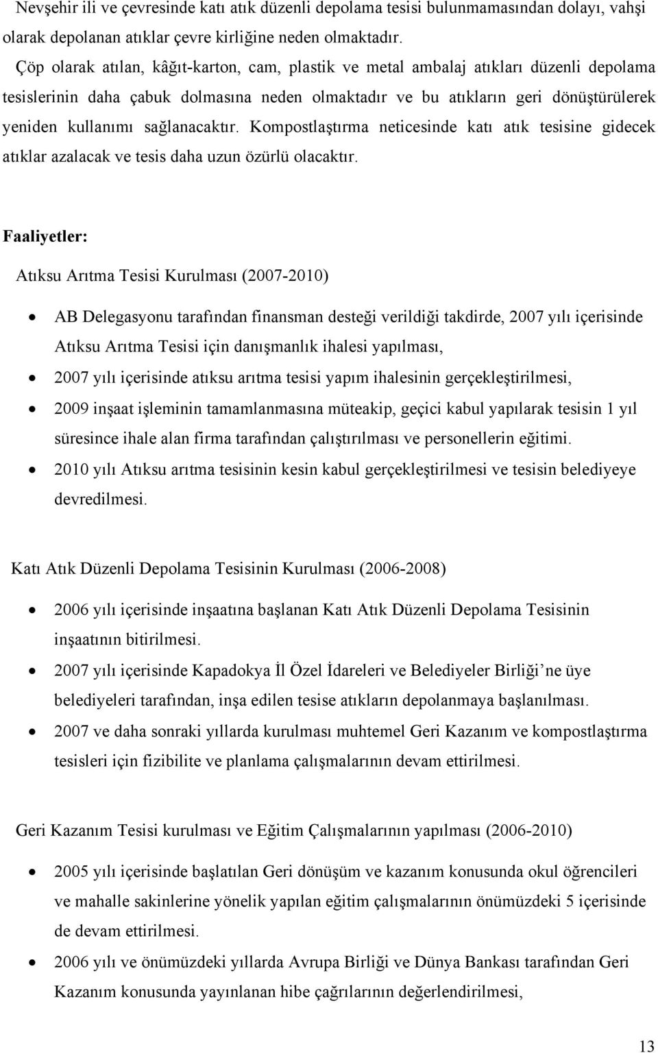 sağlanacaktır. Kompostlaştırma neticesinde katı atık tesisine gidecek atıklar azalacak ve tesis daha uzun özürlü olacaktır.