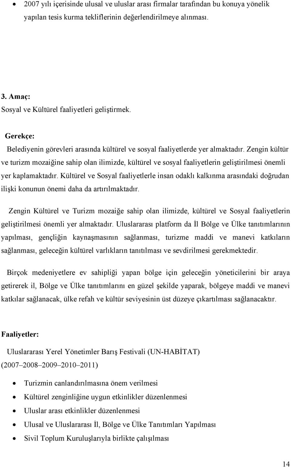 Zengin kültür ve turizm mozaiğine sahip olan ilimizde, kültürel ve sosyal faaliyetlerin geliştirilmesi önemli yer kaplamaktadır.