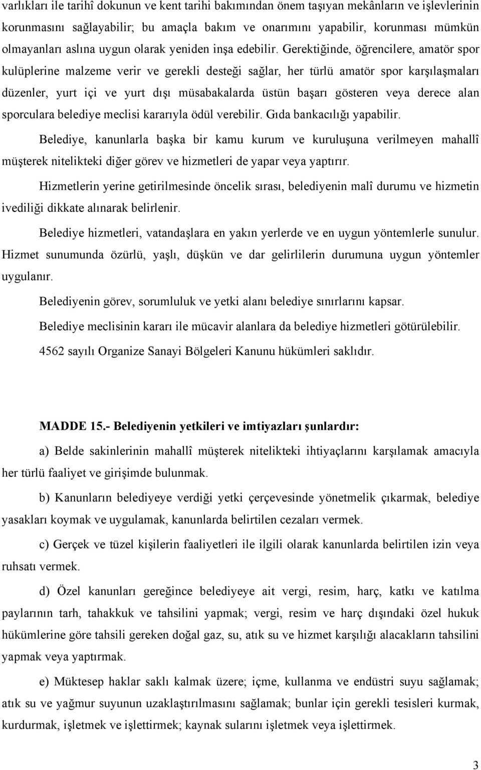 Gerektiğinde, öğrencilere, amatör spor kulüplerine malzeme verir ve gerekli desteği sağlar, her türlü amatör spor karşılaşmaları düzenler, yurt içi ve yurt dışı müsabakalarda üstün başarı gösteren